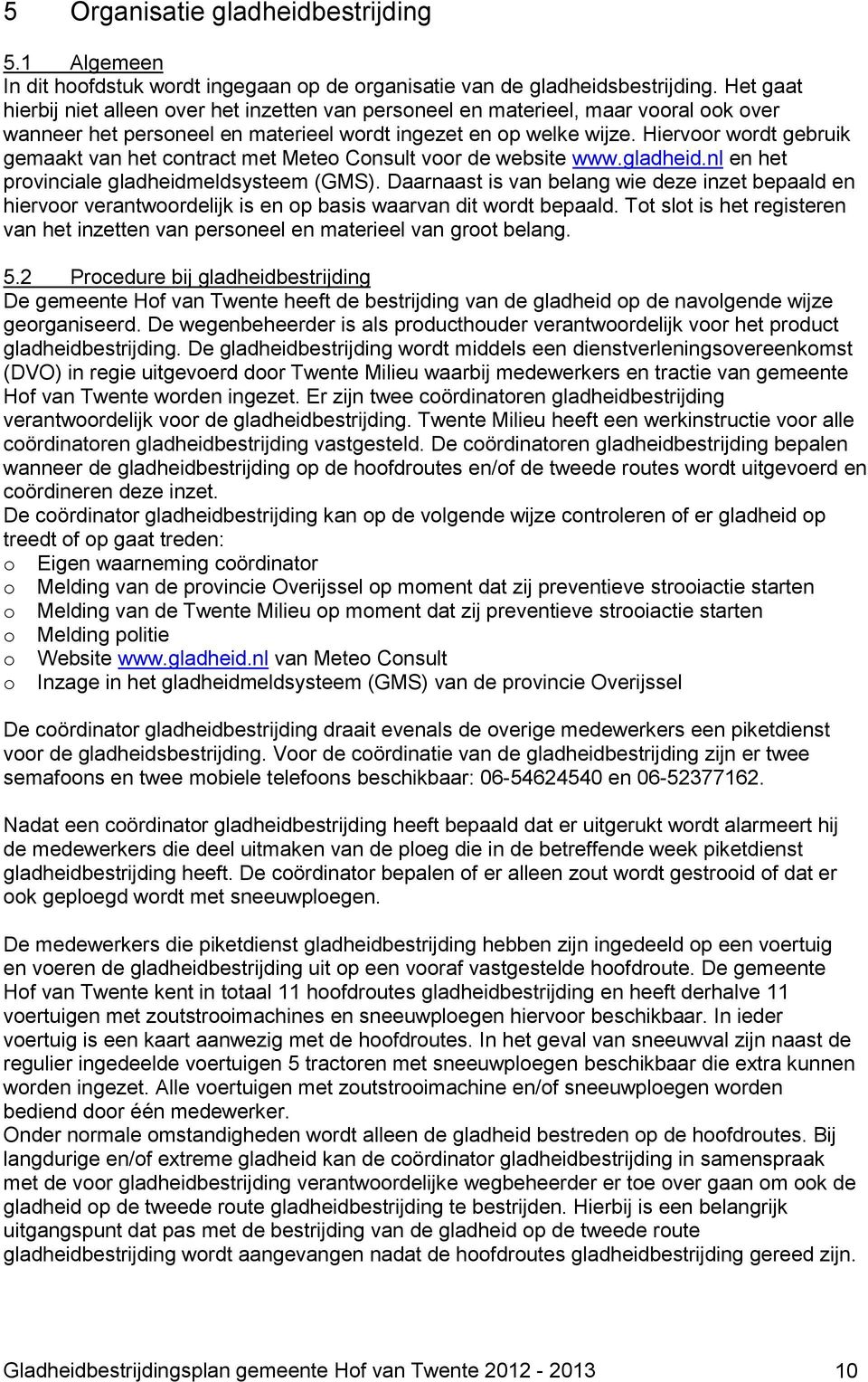 Hiervoor wordt gebruik gemaakt van het contract met Meteo Consult voor de website www.gladheid.nl en het provinciale gladheidmeldsysteem (GMS).