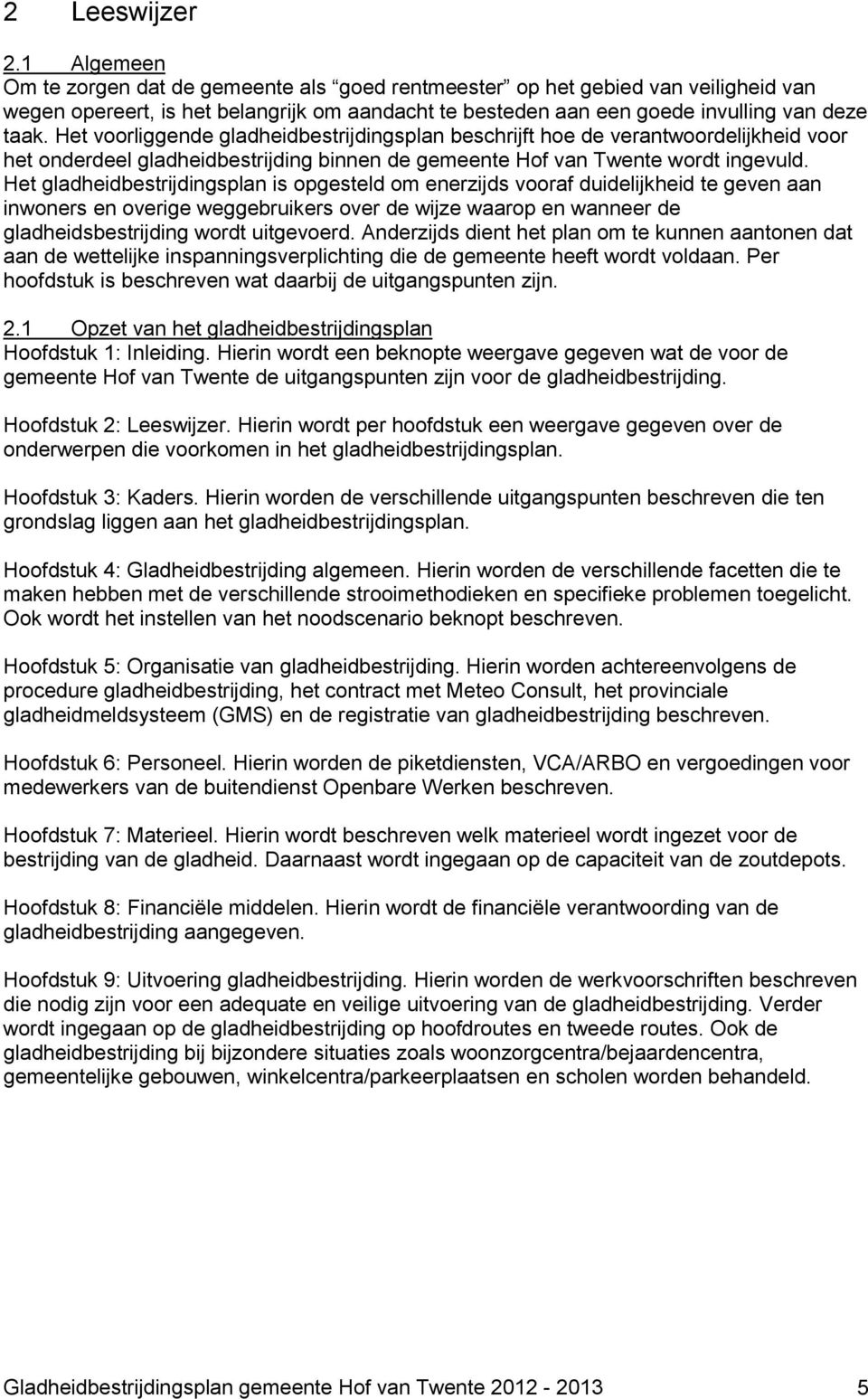 Het voorliggende gladheidbestrijdingsplan beschrijft hoe de verantwoordelijkheid voor het onderdeel gladheidbestrijding binnen de gemeente Hof van Twente wordt ingevuld.