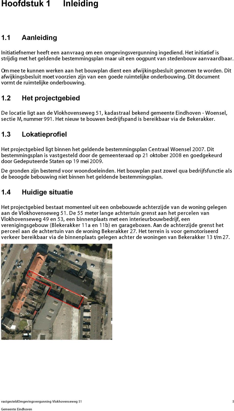 Dit afwijkingsbesluit moet voorzien zijn van een goede ruimtelijke onderbouwing. Dit document vormt de ruimtelijke onderbouwing. 1.