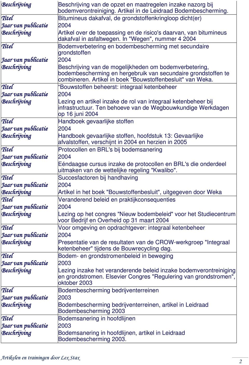 In "Wegen", nummer 4 2004 Bodemverbetering en bodembescherming met secundaire grondstoffen Beschrijving Beschrijving van de mogelijkheden om bodemverbetering, bodembescherming en hergebruik van