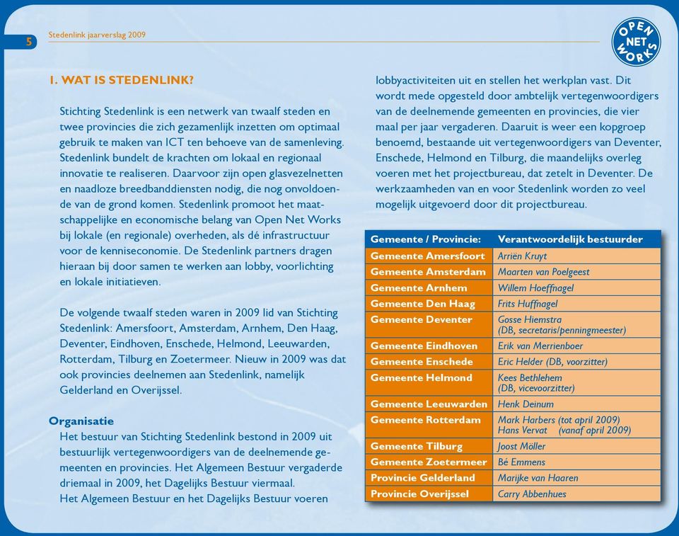 Stedenlink promoot het maatschappelijke en economische belang van Open Net Works bij lokale (en regionale) overheden, als dé infrastructuur voor de kenniseconomie.