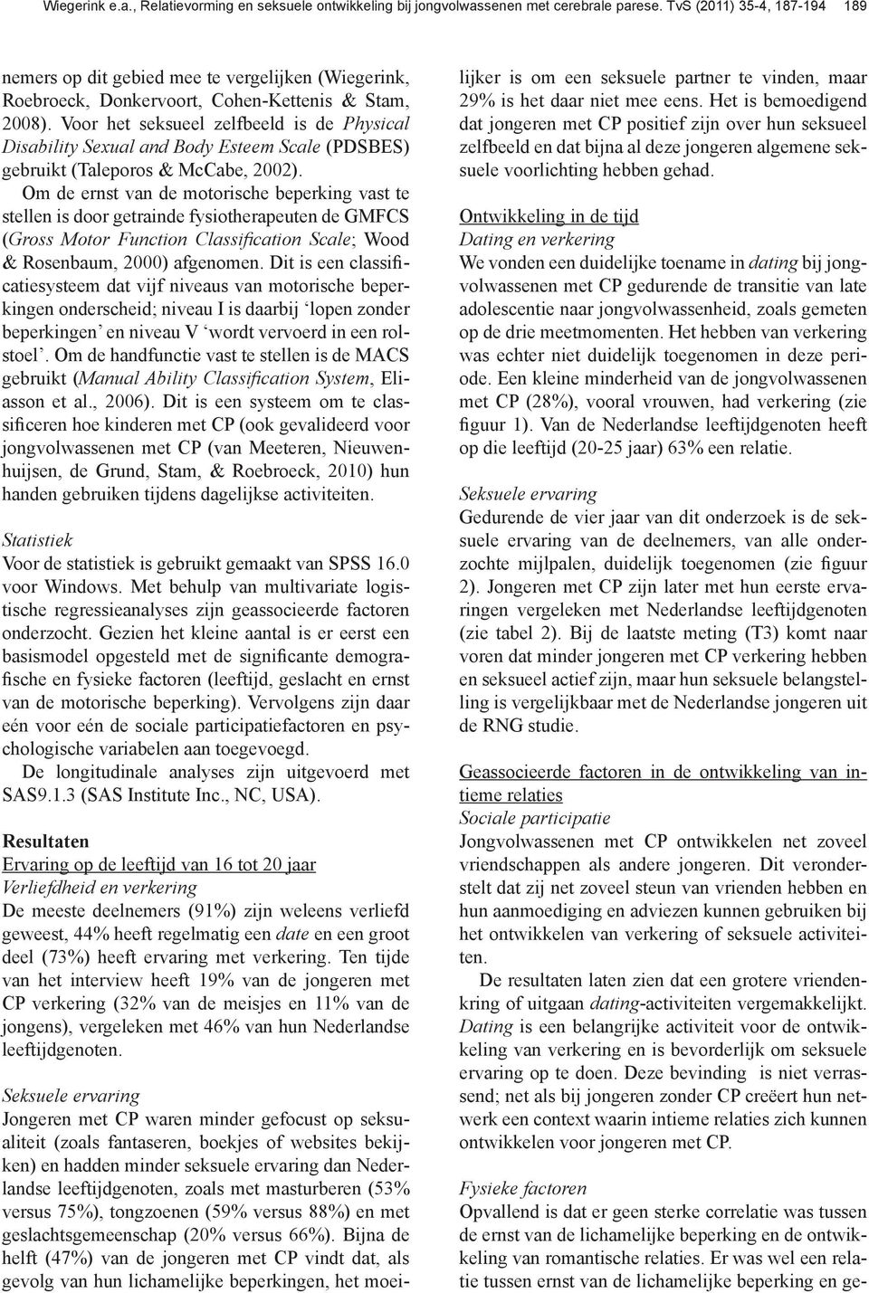 Voor het seksueel zelfbeeld is de Physical Disability Sexual and Body Esteem Scale (PDSBES) gebruikt (Taleporos & McCabe, 2002).