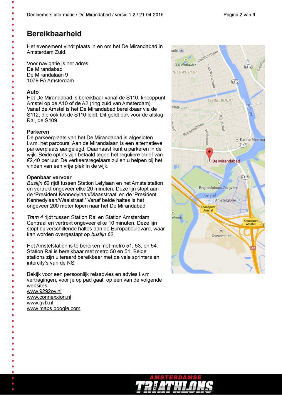 Vanaf de Amstel is het De Mirandabad bereikbaar via de S112, die ook tot de S110 leidt. Dit geldt ook voor de afslag Rai, de S109. Parkeren De parkeerplaats van het De Mirandabad is afgesloten i.v.m. het parcours.