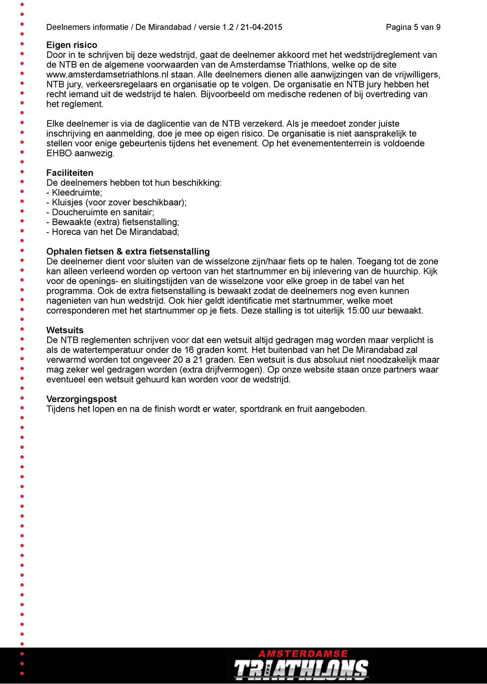 amsterdamsetriathlons.nl staan. Alle deelnemers dienen alle aanwijzingen van de vrijwilligers, NTB jury, verkeersregelaars en organisatie op te volgen.