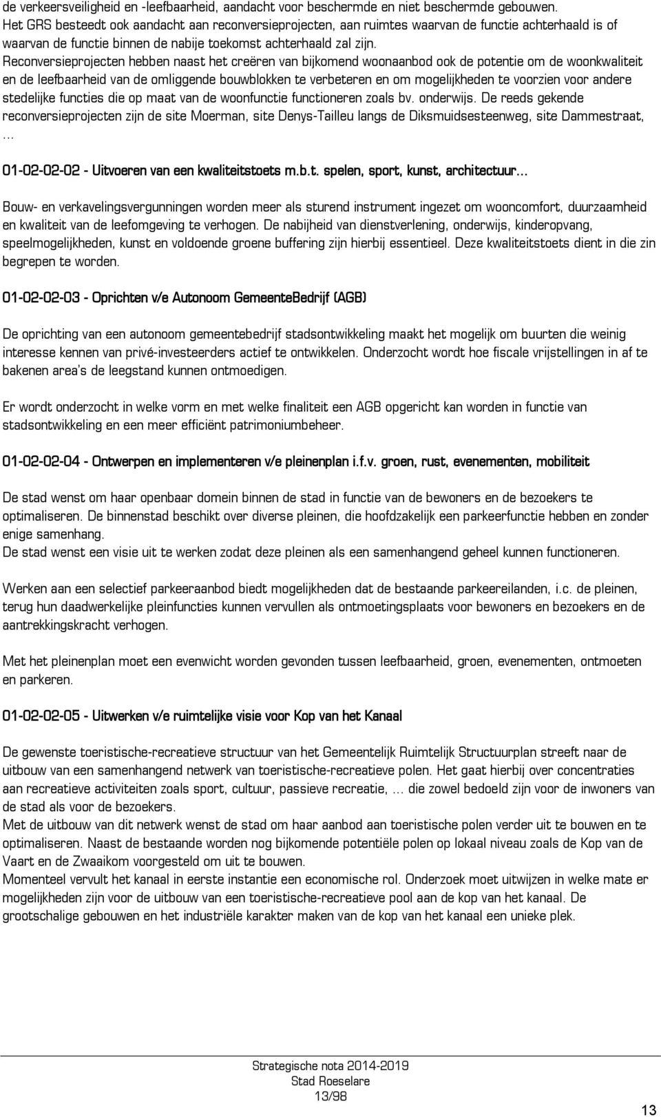 Reconversieprojecten hebben naast het creëren van bijkomend woonaanbod ook de potentie om de woonkwaliteit en de leefbaarheid van de omliggende bouwblokken te verbeteren en om mogelijkheden te