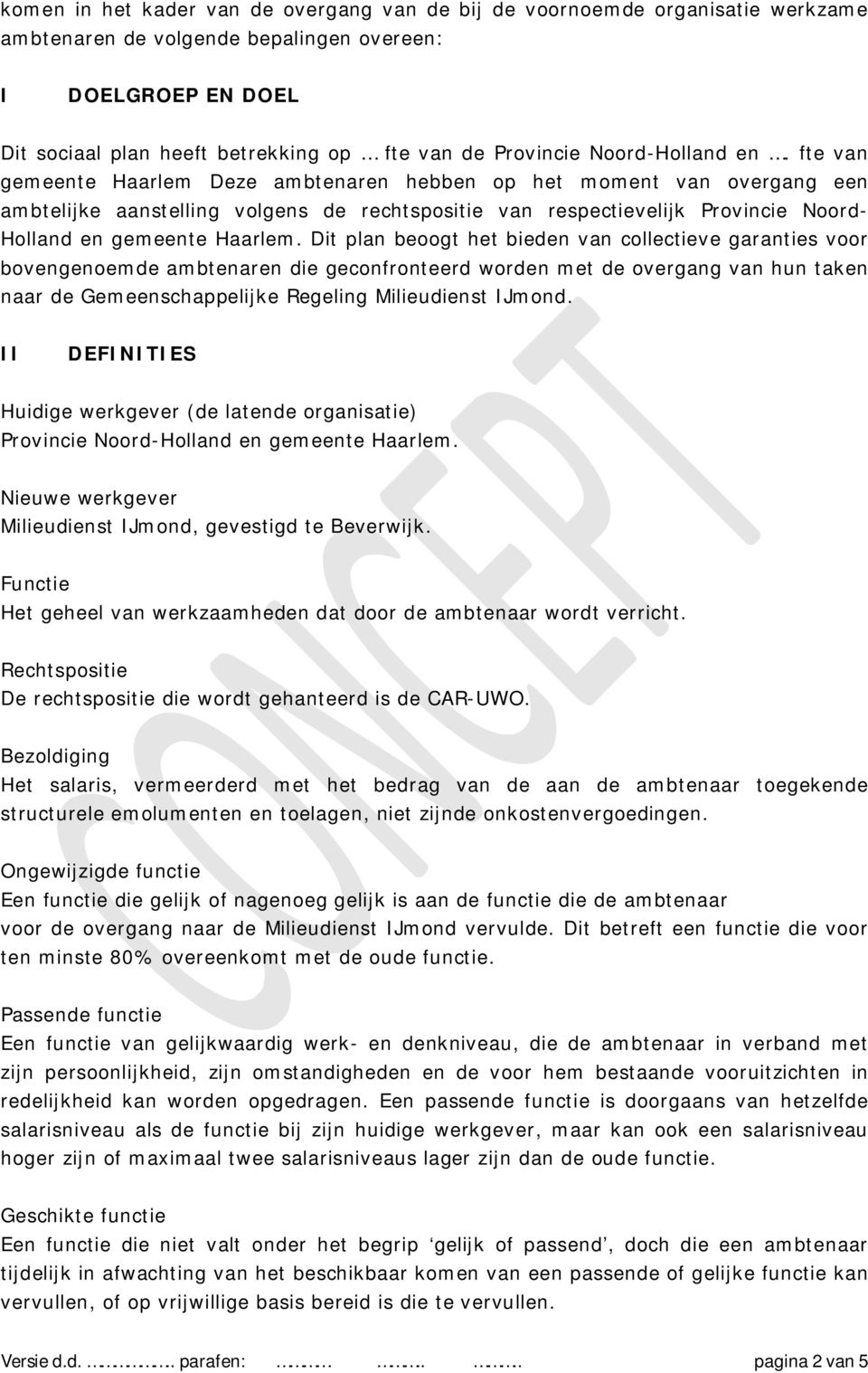 fte van gemeente Haarlem Deze ambtenaren hebben op het moment van overgang een ambtelijke aanstelling volgens de rechtspositie van respectievelijk Provincie Noord- Holland en gemeente Haarlem.