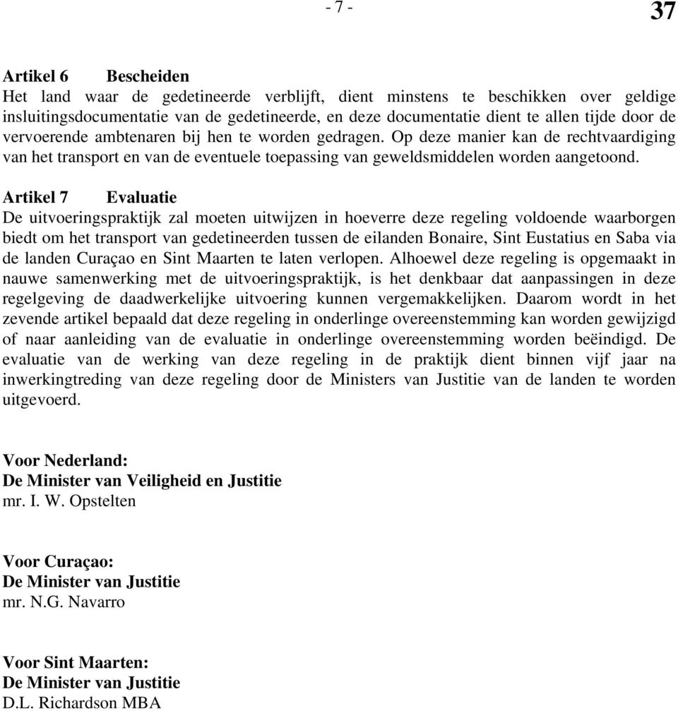 Artikel 7 Evaluatie De uitvoeringspraktijk zal moeten uitwijzen in hoeverre deze regeling voldoende waarborgen biedt om het transport van gedetineerden tussen de eilanden Bonaire, Sint Eustatius en
