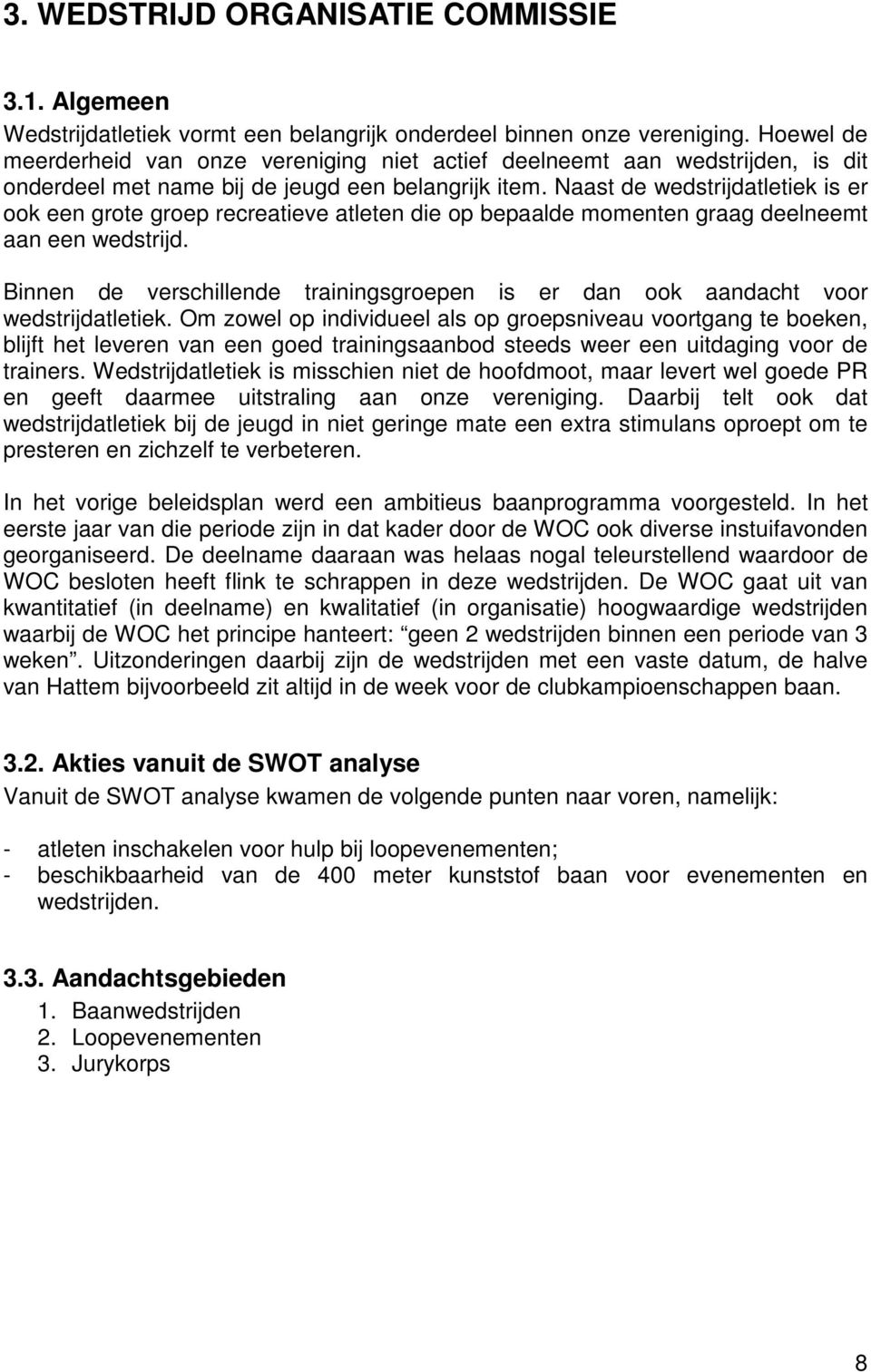 Naast de wedstrijdatletiek is er ook een grote groep recreatieve atleten die op bepaalde momenten graag deelneemt aan een wedstrijd.