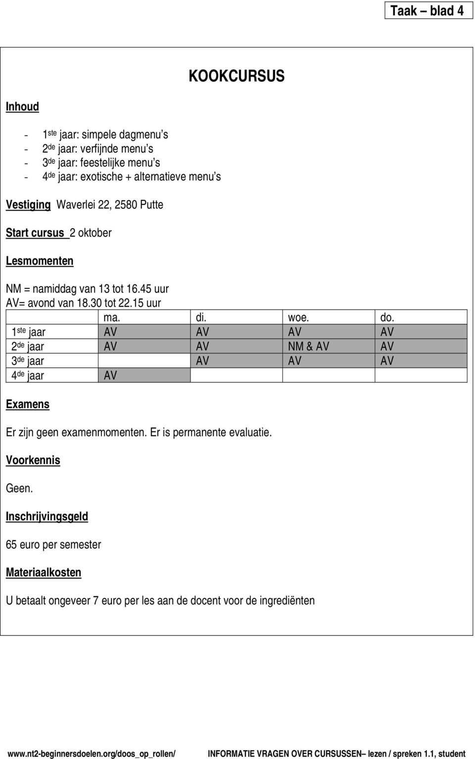 15 uur ma. di. woe. do. 1 ste jaar AV AV AV AV 2 de jaar AV AV NM & AV AV 3 de jaar AV AV AV 4 de jaar AV Examens Er zijn geen examenmomenten.