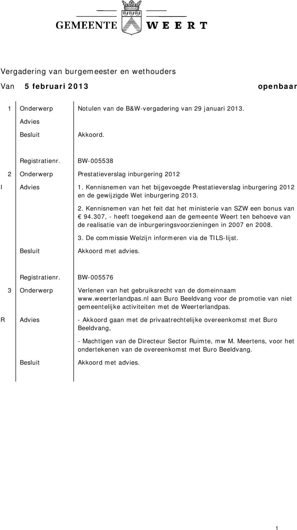 307, - heeft toegekend aan de gemeente Weert ten behoeve van de realisatie van de inburgeringsvoorzieningen in 2007 en 2008. 3. De commissie Welzijn informeren via de TILS-lijst.
