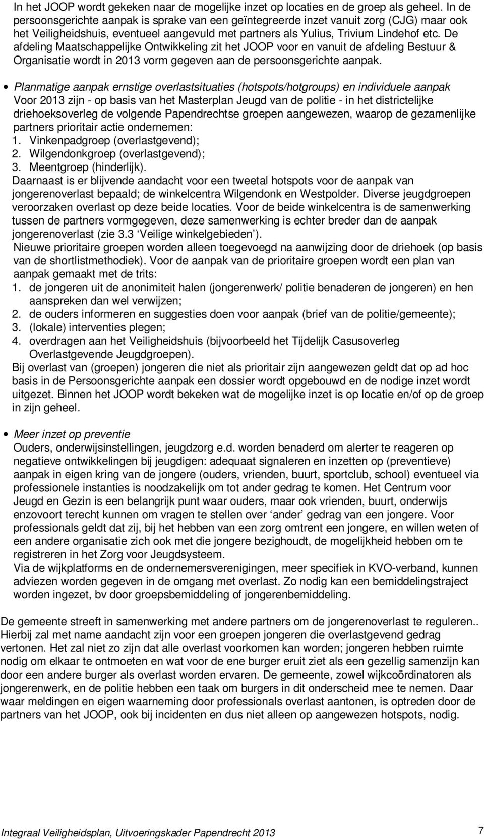 De afdeling Maatschappelijke Ontwikkeling zit het JOOP voor en vanuit de afdeling Bestuur & Organisatie wordt in 2013 vorm gegeven aan de persoonsgerichte aanpak.