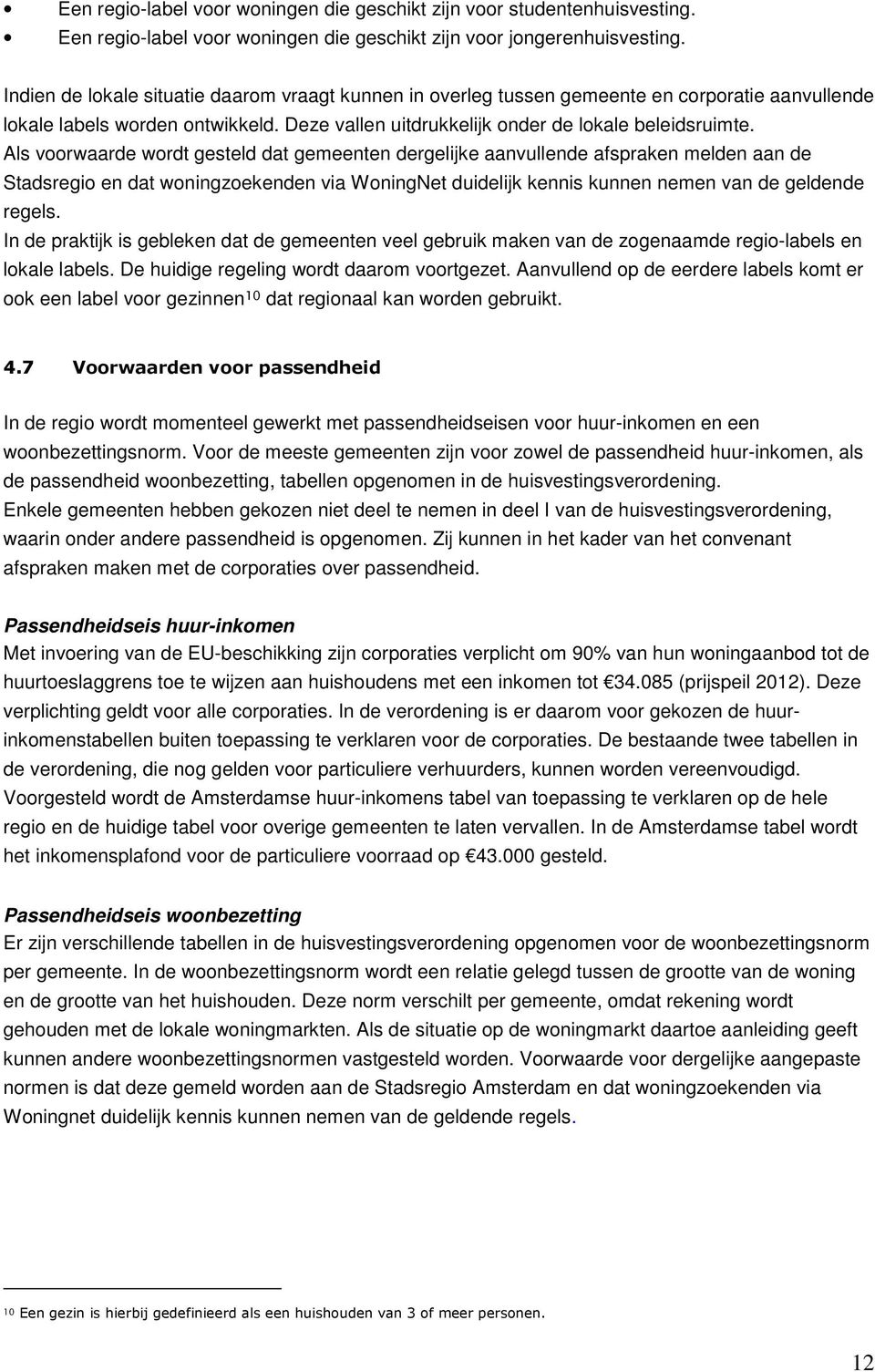 Als voorwaarde wordt gesteld dat gemeenten dergelijke aanvullende afspraken melden aan de Stadsregio en dat woningzoekenden via WoningNet duidelijk kennis kunnen nemen van de geldende regels.