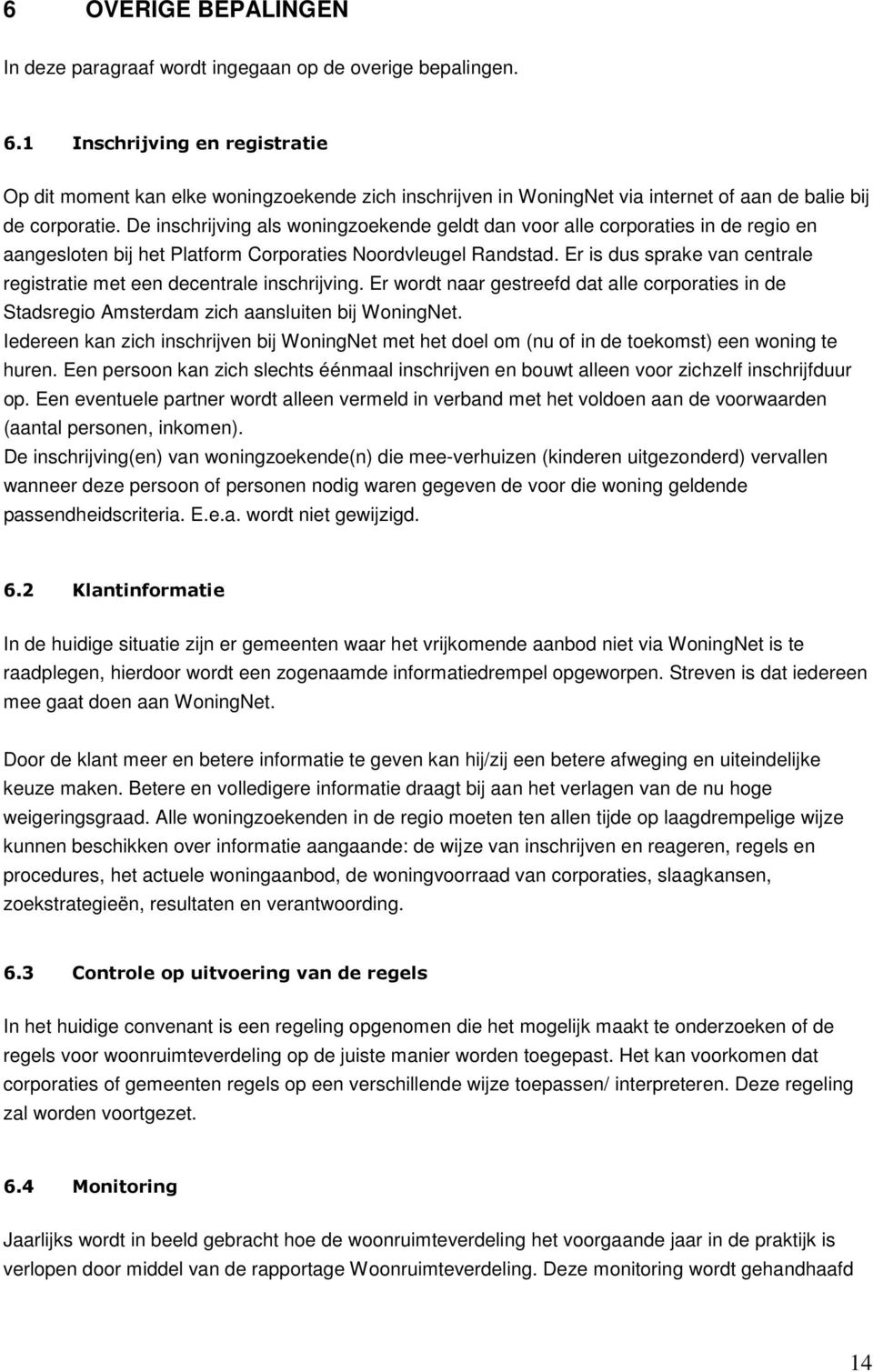 De inschrijving als woningzoekende geldt dan voor alle corporaties in de regio en aangesloten bij het Platform Corporaties Noordvleugel Randstad.