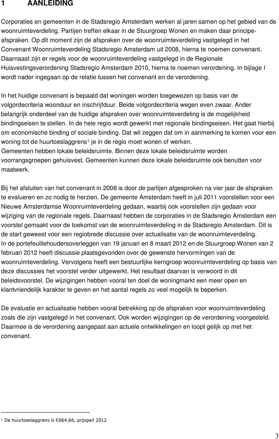 Op dit moment zijn de afspraken over de woonruimteverdeling vastgelegd in het Convenant Woonruimteverdeling Stadsregio Amsterdam uit 2008, hierna te noemen convenant.