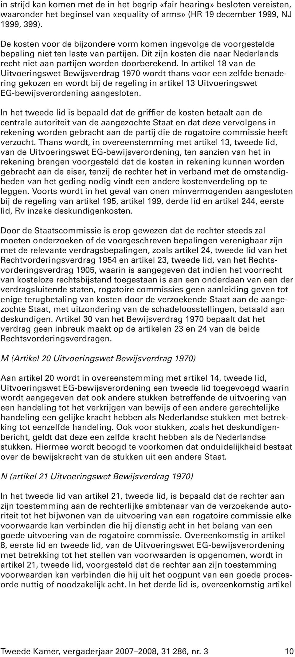 In artikel 18 van de Uitvoeringswet Bewijsverdrag 1970 wordt thans voor een zelfde benadering gekozen en wordt bij de regeling in artikel 13 Uitvoeringswet EG-bewijsverordening aangesloten.