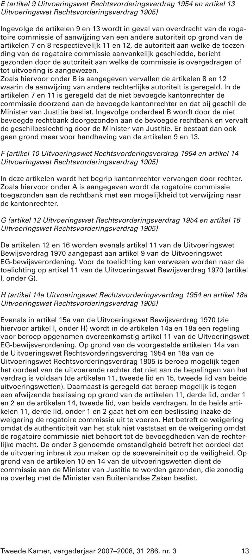 commissie is overgedragen of tot uitvoering is aangewezen. Zoals hiervoor onder B is aangegeven vervallen de artikelen 8 en 12 waarin de aanwijzing van andere rechterlijke autoriteit is geregeld.