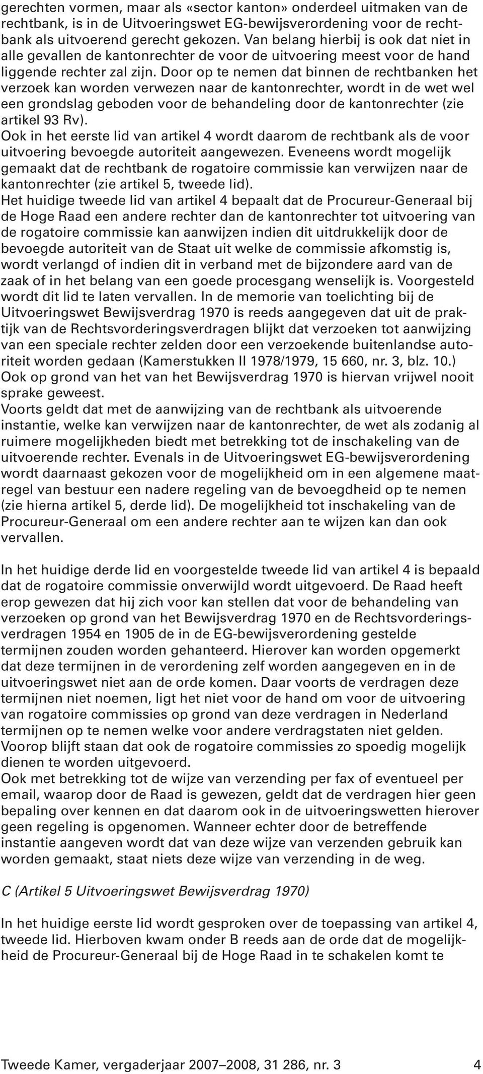 Door op te nemen dat binnen de rechtbanken het verzoek kan worden verwezen naar de kantonrechter, wordt in de wet wel een grondslag geboden voor de behandeling door de kantonrechter (zie artikel 93