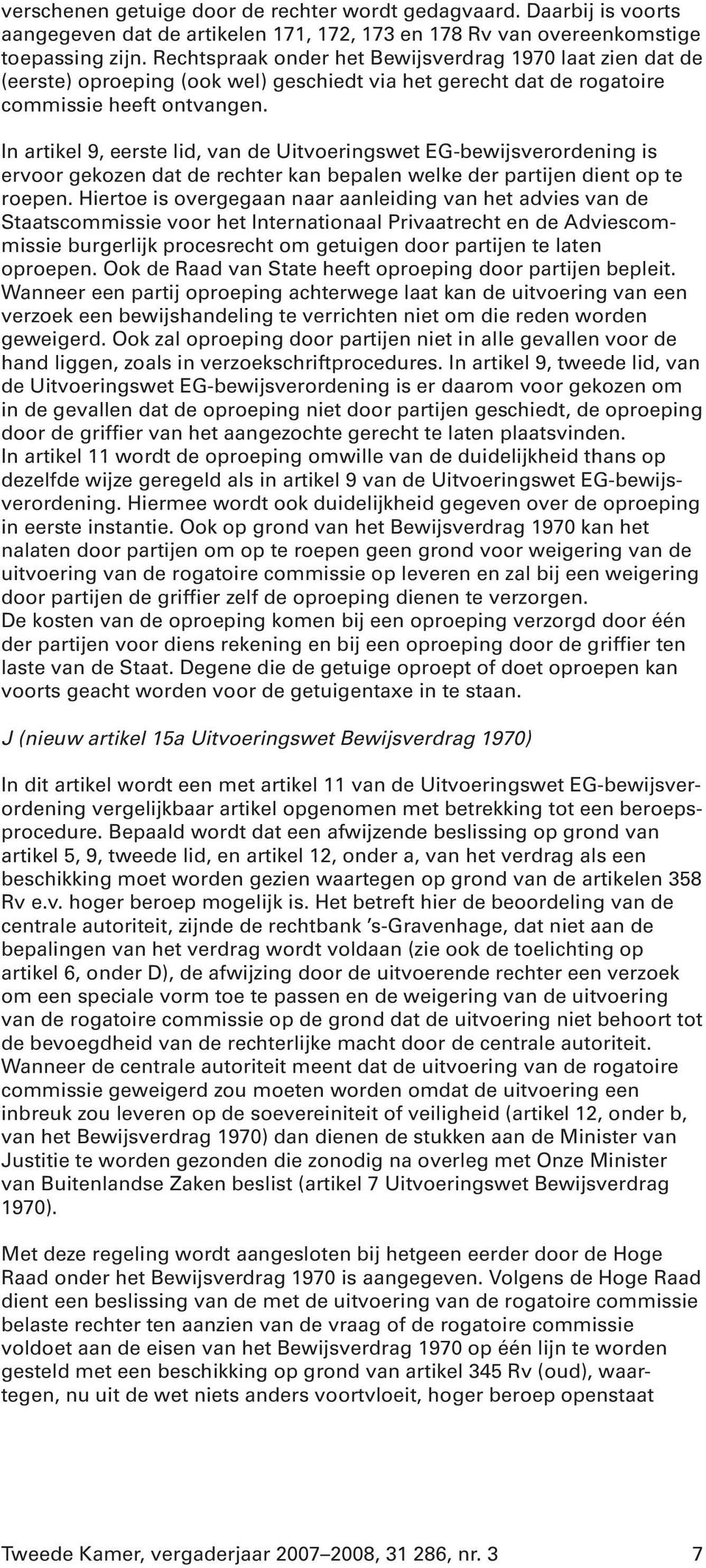 In artikel 9, eerste lid, van de Uitvoeringswet EG-bewijsverordening is ervoor gekozen dat de rechter kan bepalen welke der partijen dient op te roepen.