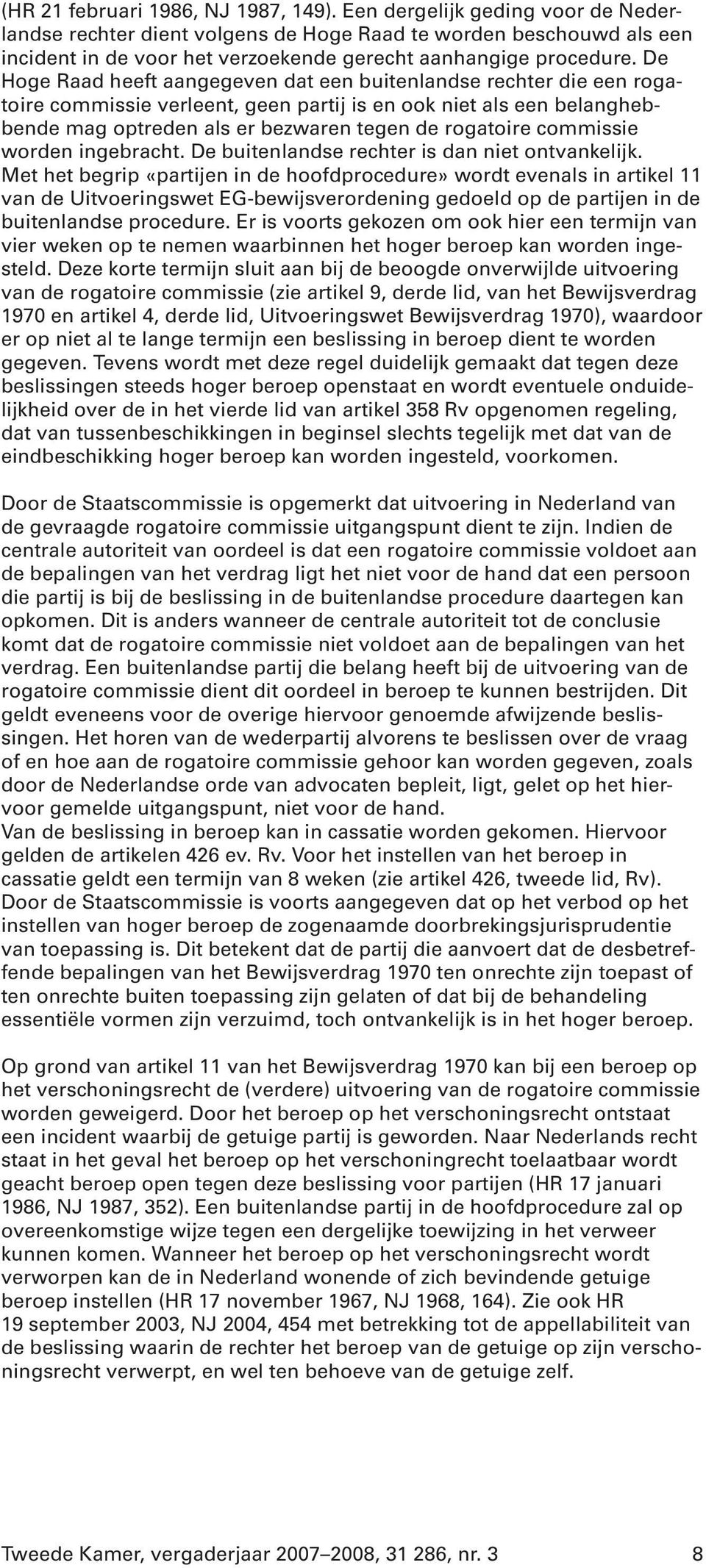 De Hoge Raad heeft aangegeven dat een buitenlandse rechter die een rogatoire commissie verleent, geen partij is en ook niet als een belanghebbende mag optreden als er bezwaren tegen de rogatoire