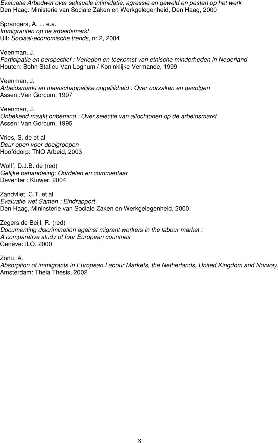 Arbeidsmarkt en maatschappelijke ongelijkheid : Over oorzaken en gevolgen Assen,:Van Gorcum, 1997 Veenman, J.