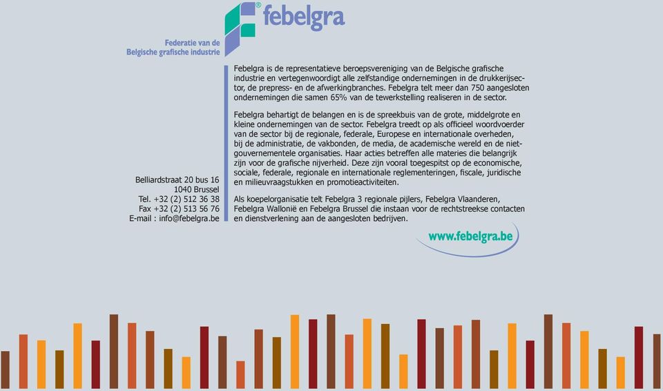 +32 (2) 512 36 38 Fax +32 (2) 513 56 76 E-mail : info@febelgra.be Febelgra behartigt de belangen en is de spreekbuis van de grote, middelgrote en kleine ondernemingen van de sector.