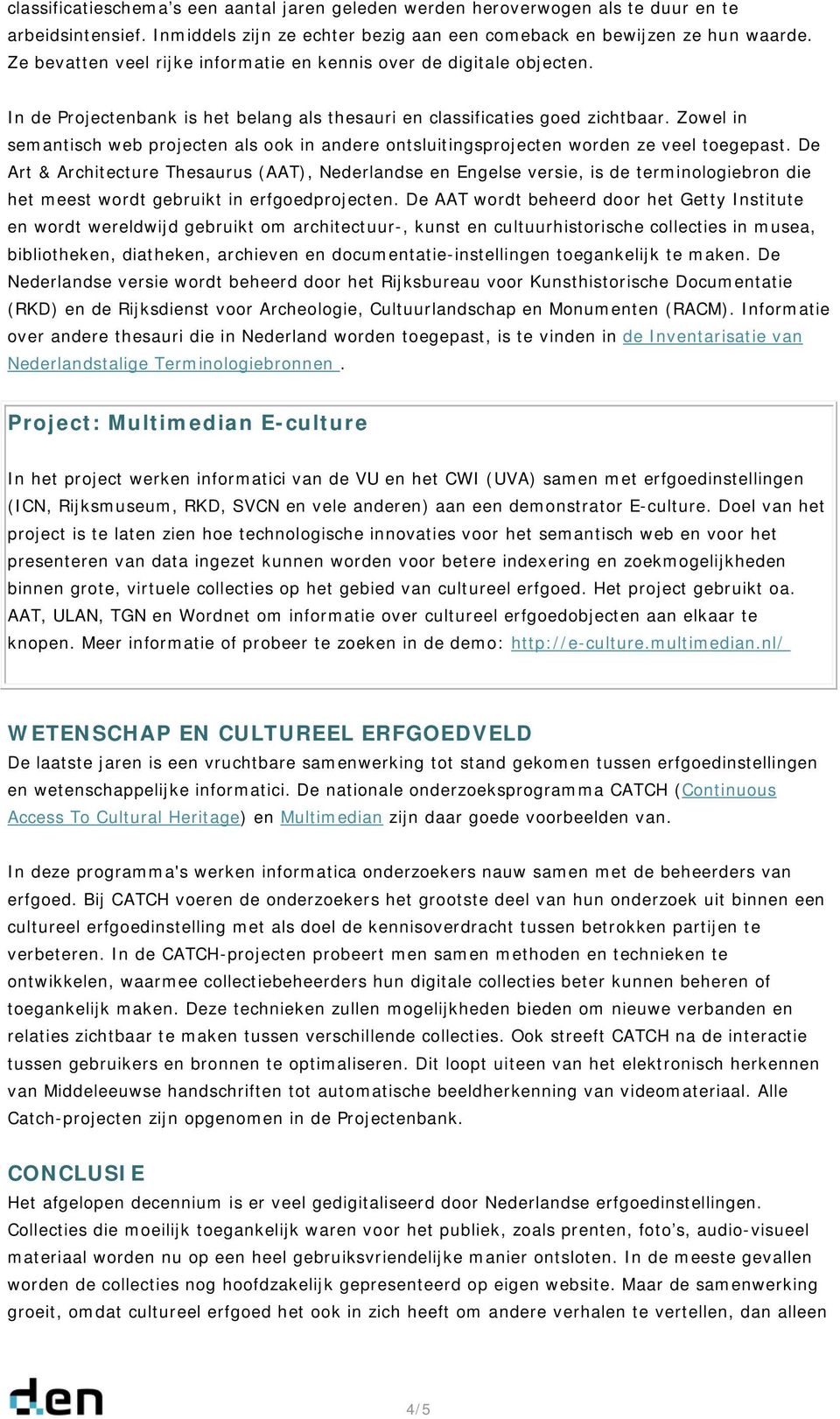 Zowel in semantisch web projecten als ook in andere ontsluitingsprojecten worden ze veel toegepast.