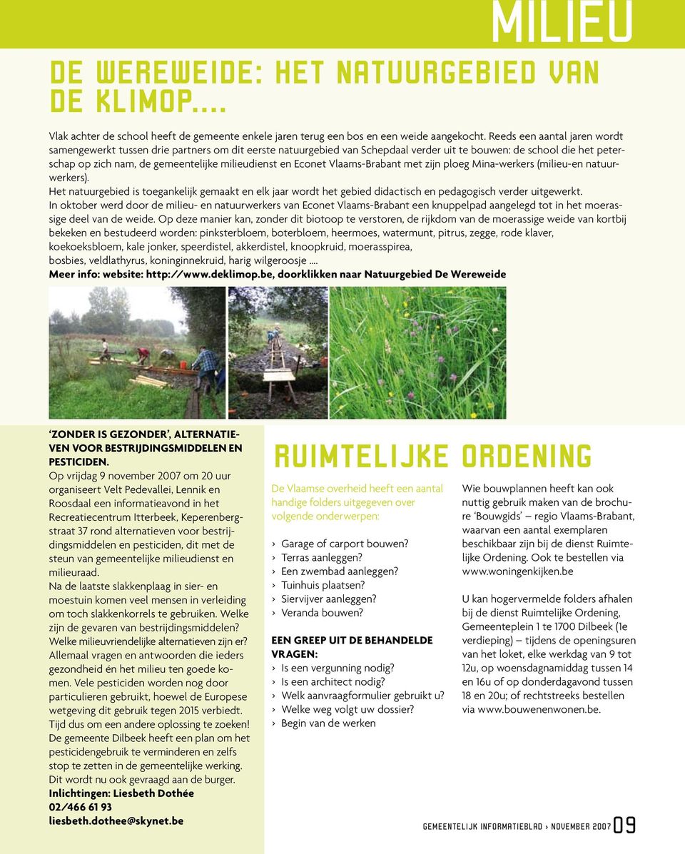 en Econet Vlaams-Brabant met zijn ploeg Mina-werkers (milieu-en natuurwerkers). Het natuurgebied is toegankelijk gemaakt en elk jaar wordt het gebied didactisch en pedagogisch verder uitgewerkt.