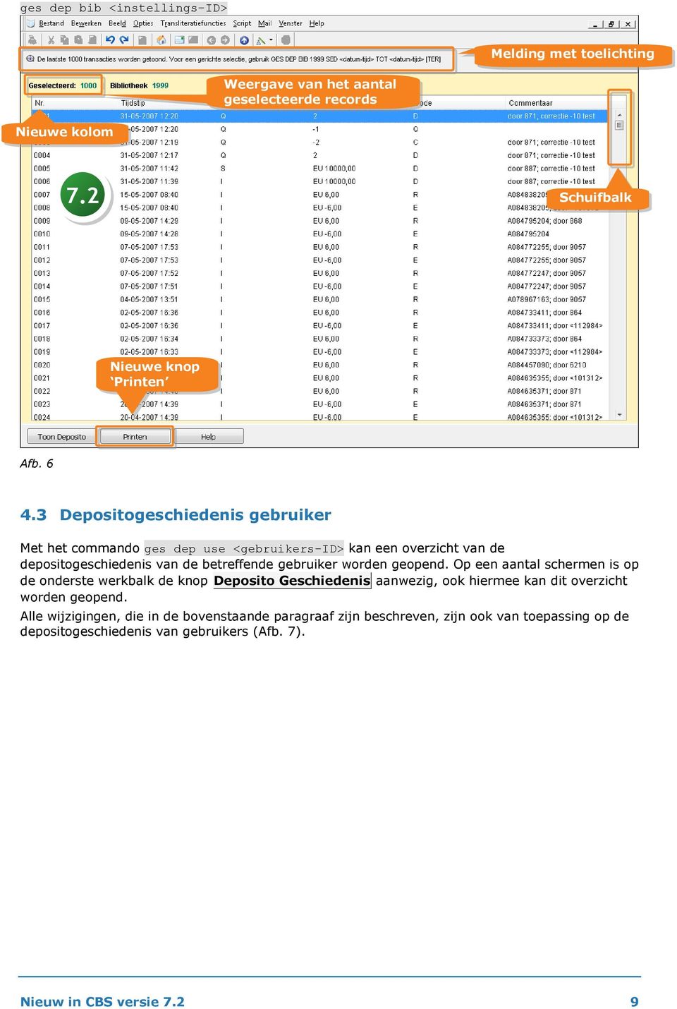 worden geopend. Op een aantal schermen is op de onderste werkbalk de knop Deposito Geschiedenis aanwezig, ook hiermee kan dit overzicht worden geopend.