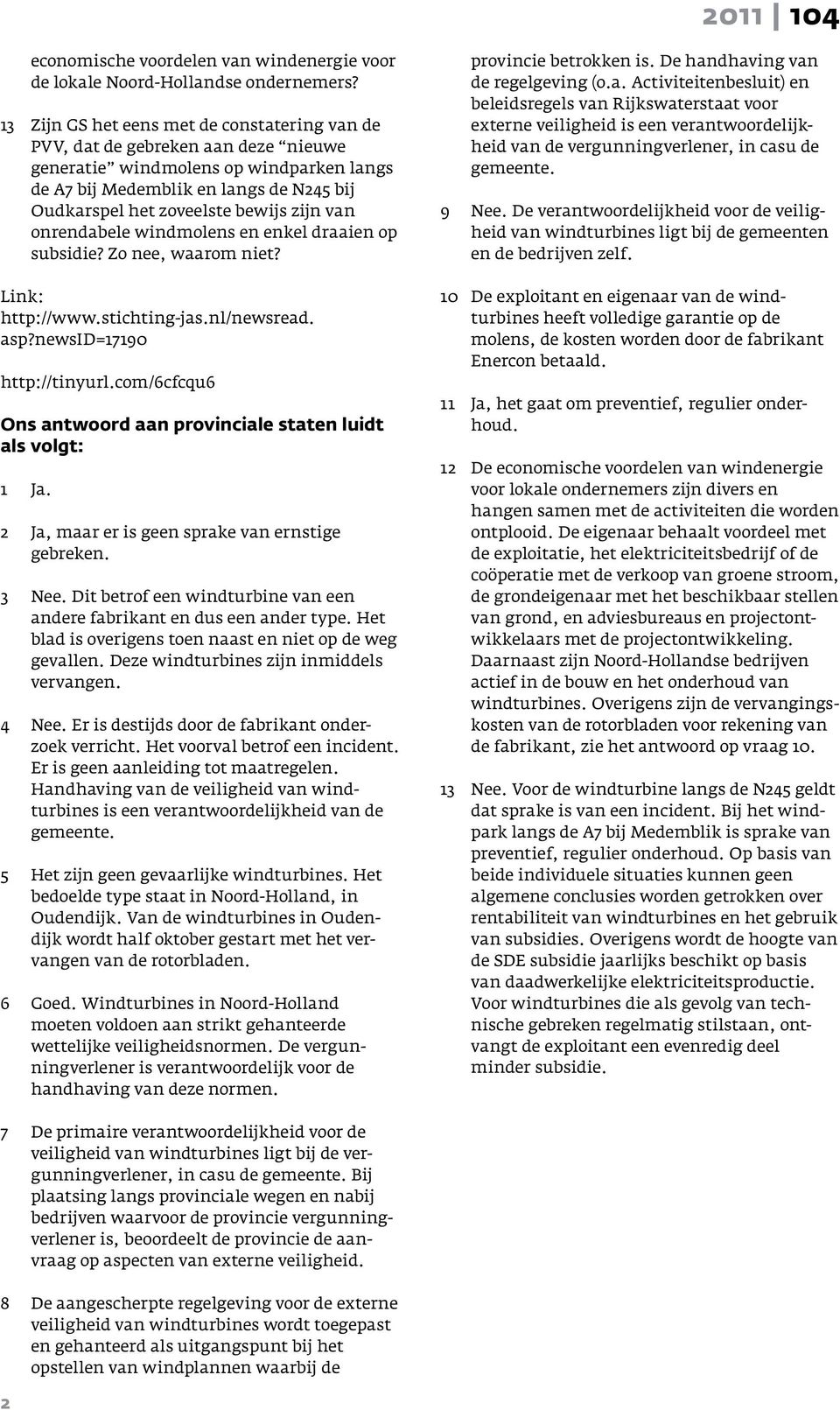 zijn van onrendabele windmolens en enkel draaien op subsidie? Zo nee, waarom niet? Link: http://www.stichting-jas.nl/newsread. asp?newsid=17190 http://tinyurl.