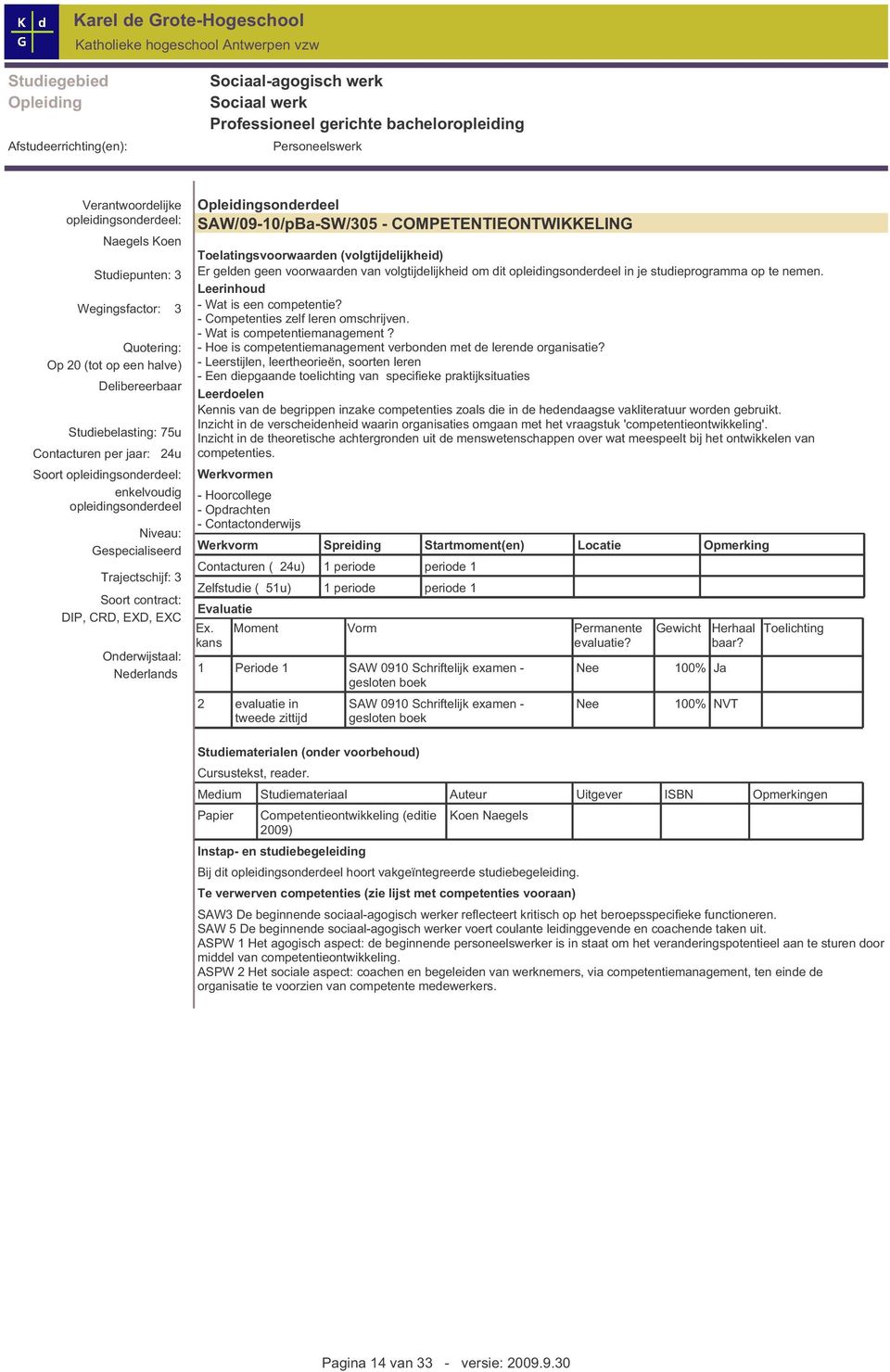 Gespecialiseerd Trajectschijf:3 Soort contract: DIP,CRD,EXD,EXC Onderwijstaal: Nederlands Opleidingsonderdeel SAW /09-10/pBa-SW /305 - COMPETENTIEONTW IKKELING Toelatingsvoorwaarden