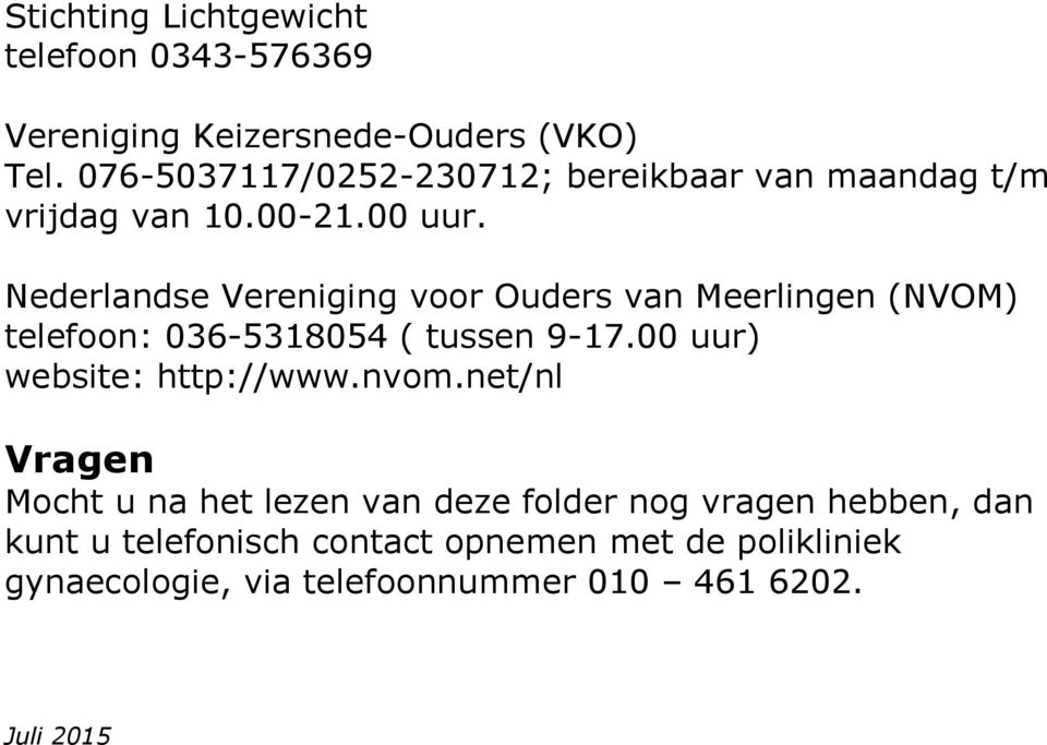 Nederlandse Vereniging voor Ouders van Meerlingen (NVOM) telefoon: 036-5318054 ( tussen 9-17.