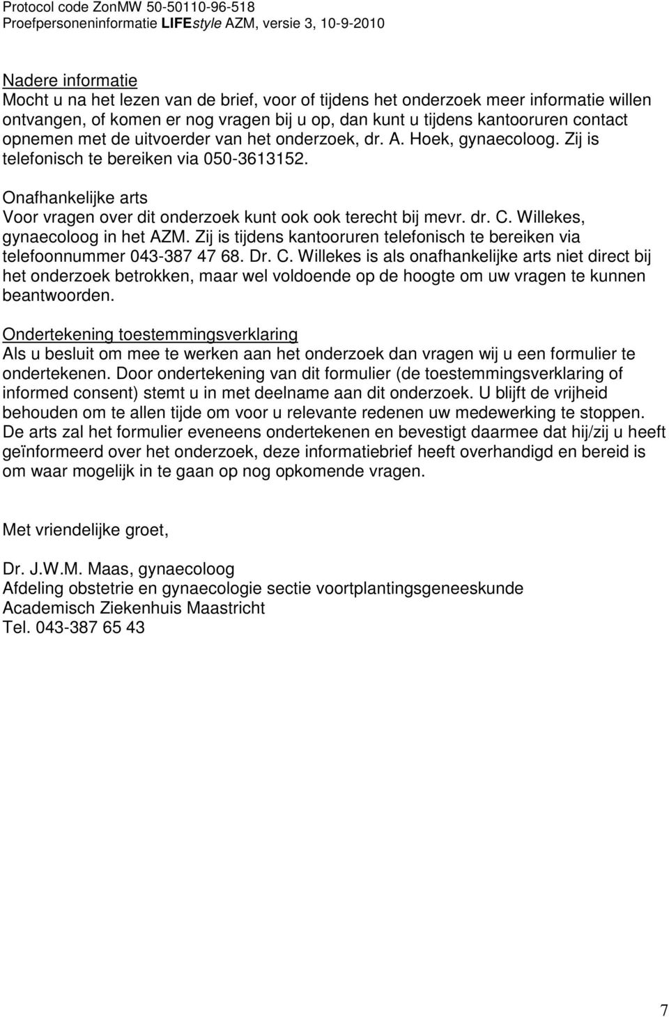 Willekes, gynaecoloog in het AZM. Zij is tijdens kantooruren telefonisch te bereiken via telefoonnummer 043-387 47 68. Dr. C.