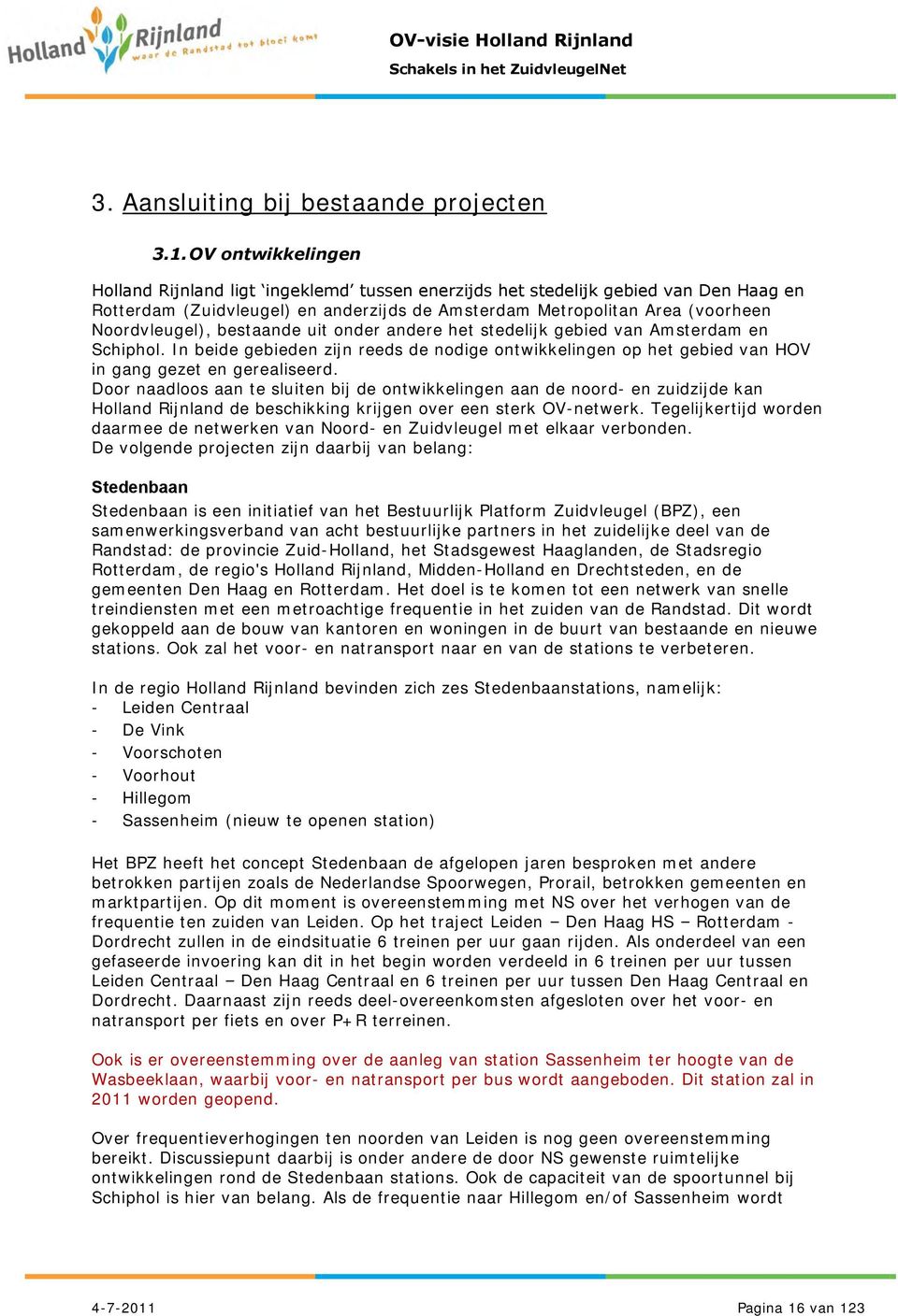 bestaande uit onder andere het stedelijk gebied van Amsterdam en Schiphol. In beide gebieden zijn reeds de nodige ontwikkelingen op het gebied van HOV in gang gezet en gerealiseerd.