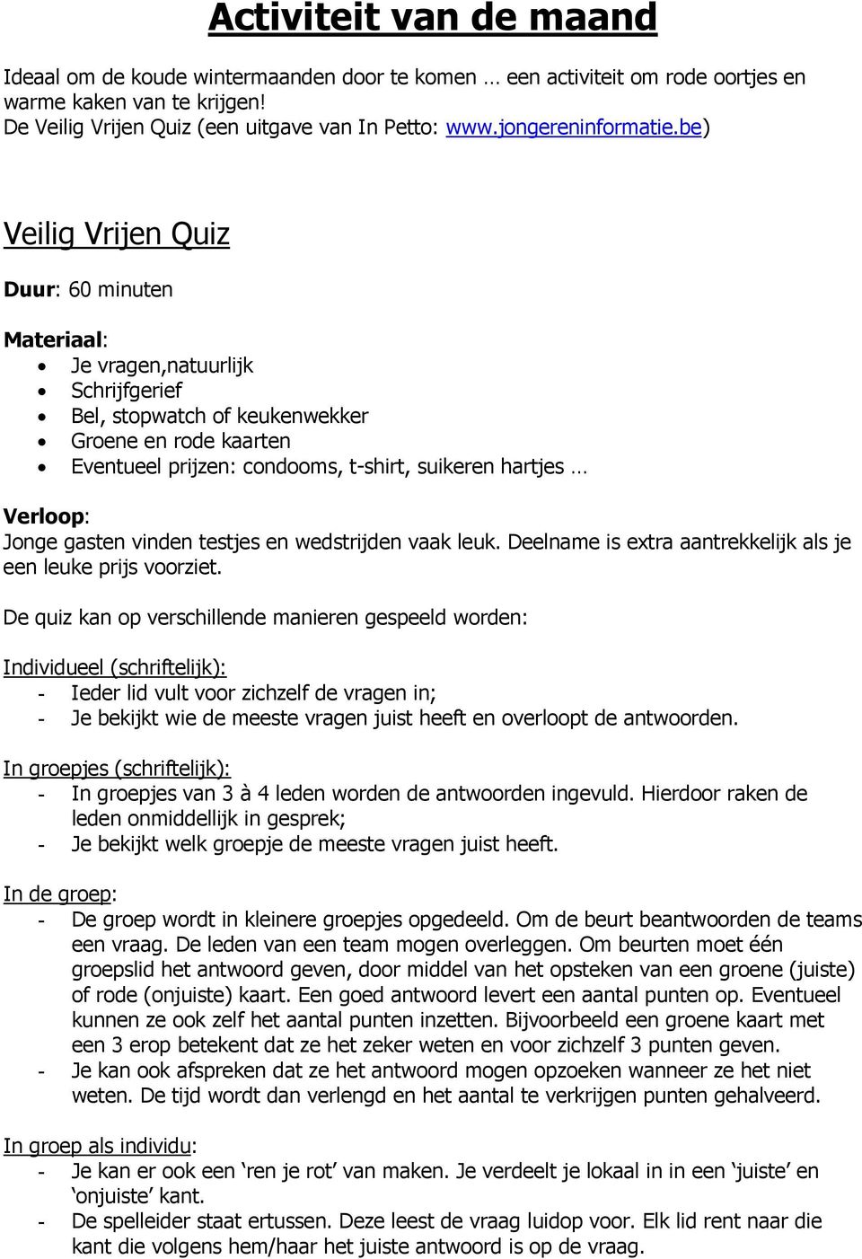 be) Veilig Vrijen Quiz Duur: 60 minuten Materiaal: Je vragen,natuurlijk Schrijfgerief Bel, stopwatch of keukenwekker Groene en rode kaarten Eventueel prijzen: condooms, t-shirt, suikeren hartjes