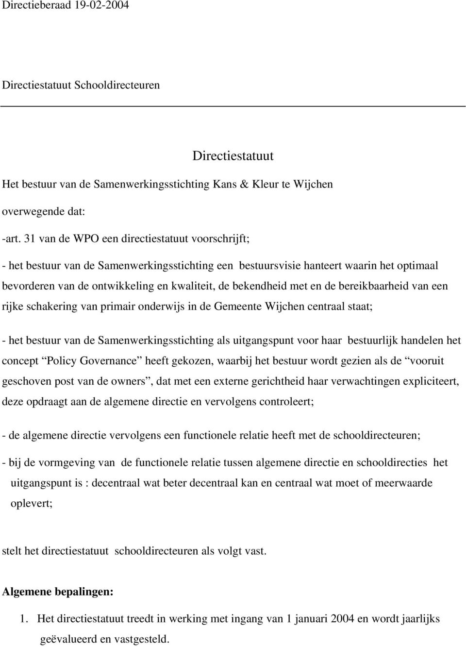 met en de bereikbaarheid van een rijke schakering van primair onderwijs in de Gemeente Wijchen centraal staat; - het bestuur van de Samenwerkingsstichting als uitgangspunt voor haar bestuurlijk