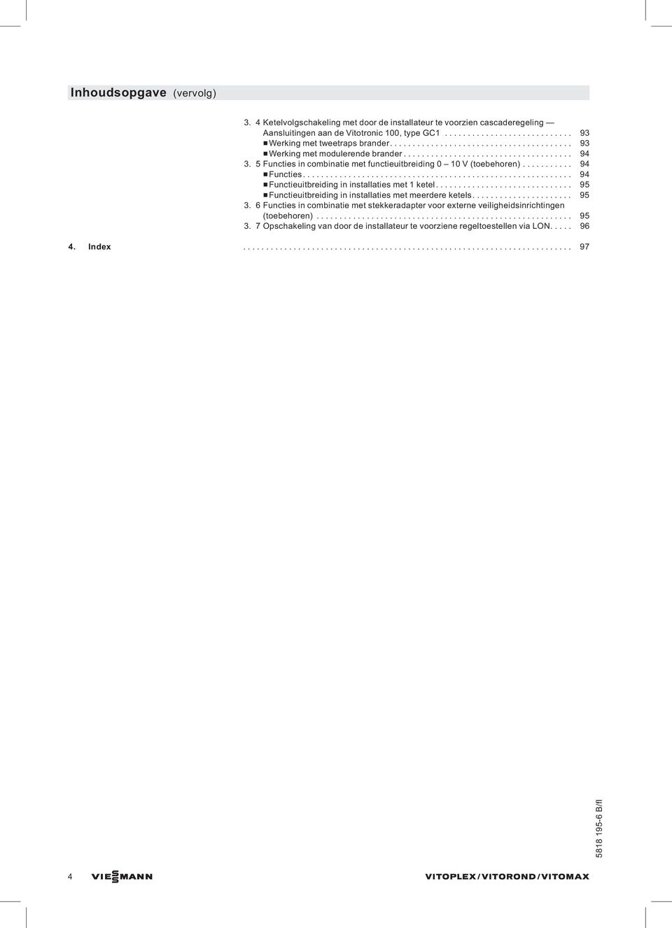 .. 94 &Functieuitbreidingininstallatiesmet1ketel... 95 &Functieuitbreidingininstallatiesmetmeerdereketels... 95. 6 Functies in combinatie met stekkeradapter voor externe veiligheidsinrichting (toebehor).