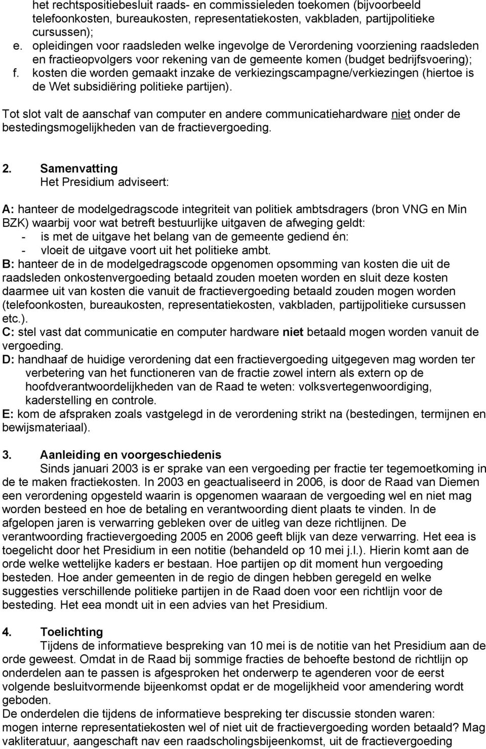 kosten die worden gemaakt inzake de verkiezingscampagne/verkiezingen (hiertoe is de Wet subsidiëring politieke partijen).