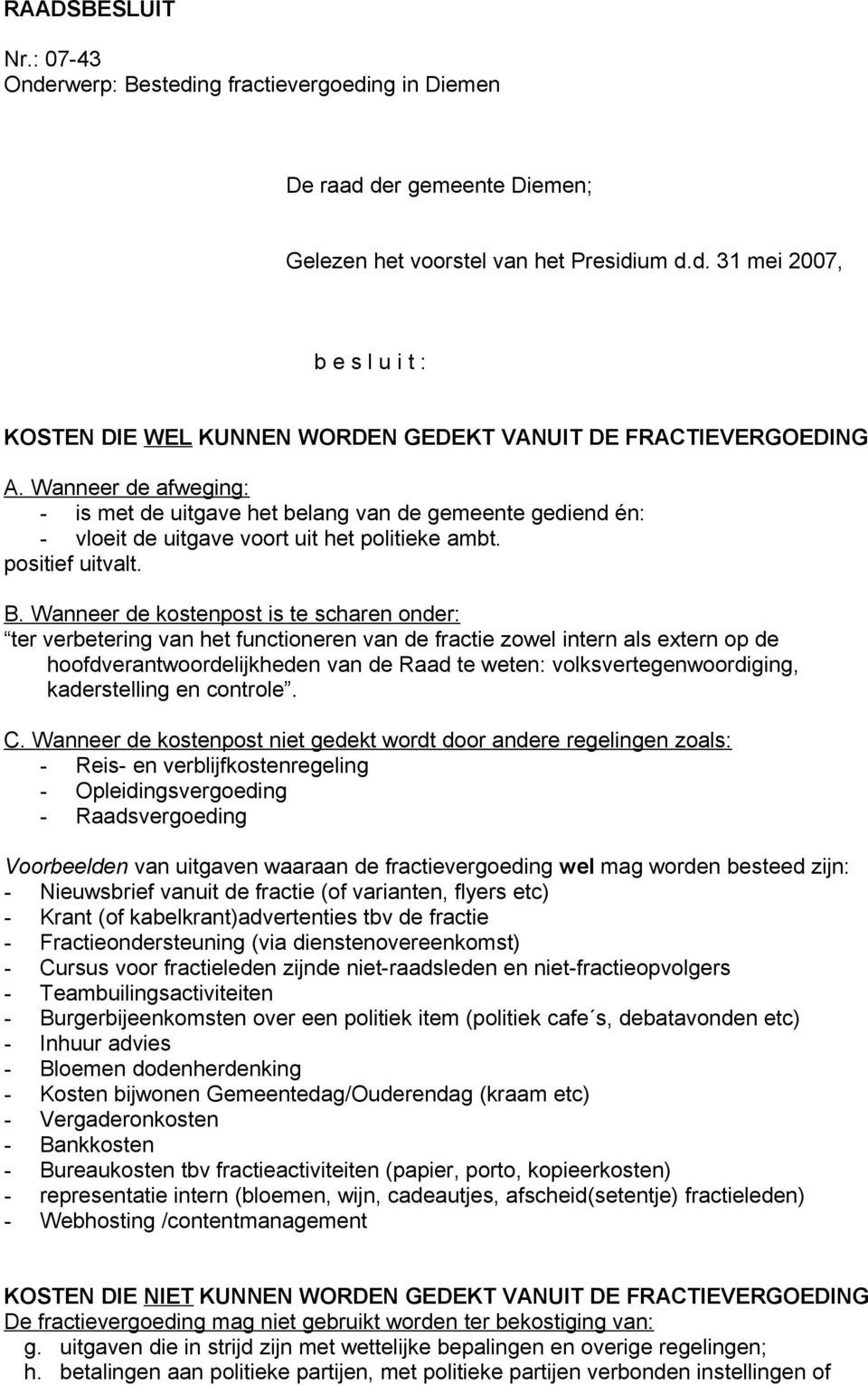 Wanneer de kostenpost niet gedekt wordt door andere regelingen zoals: - Reis- en verblijfkostenregeling - Opleidingsvergoeding - Raadsvergoeding Voorbeelden van uitgaven waaraan de fractievergoeding