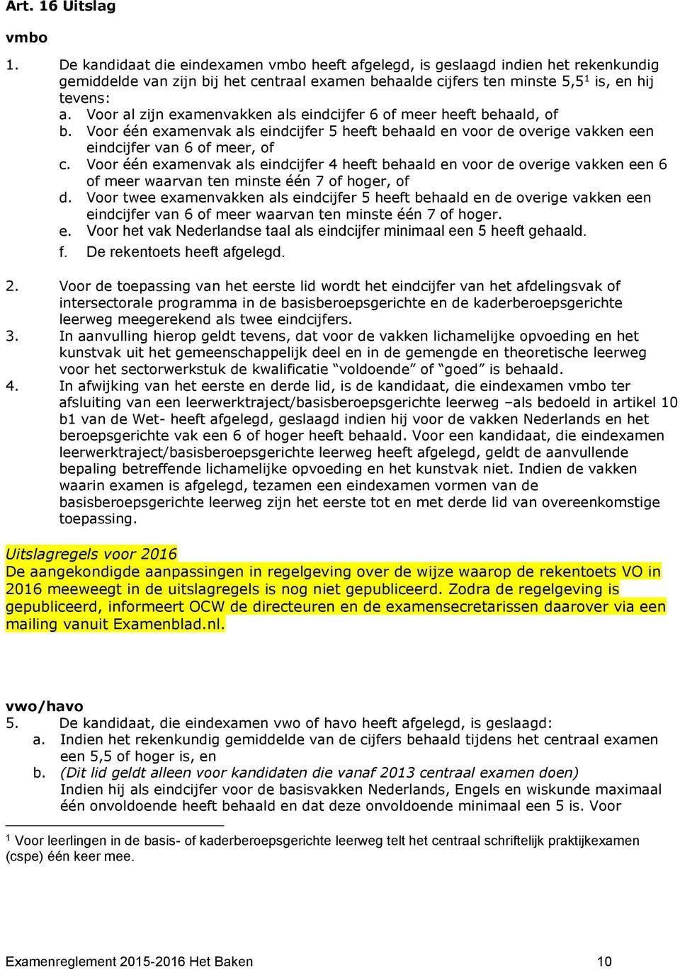 Voor al zijn examenvakken als eindcijfer 6 of meer heeft behaald, of b. Voor één examenvak als eindcijfer 5 heeft behaald en voor de overige vakken een eindcijfer van 6 of meer, of c.