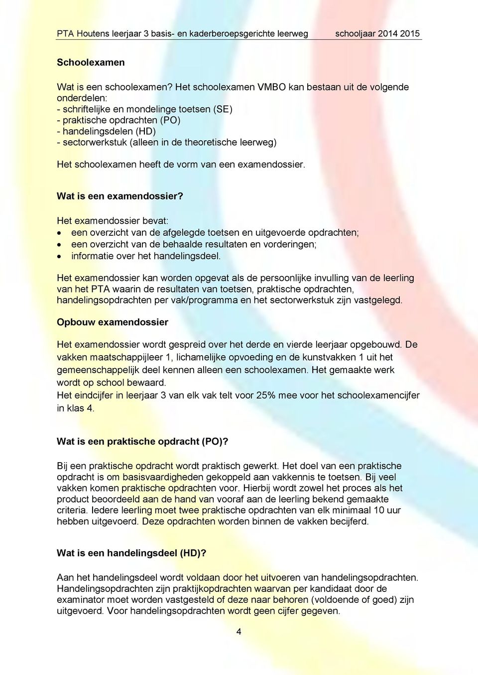 theoretische leerweg) Het schoolexamen heeft de vorm van een examendossier. Wat is een examendossier?