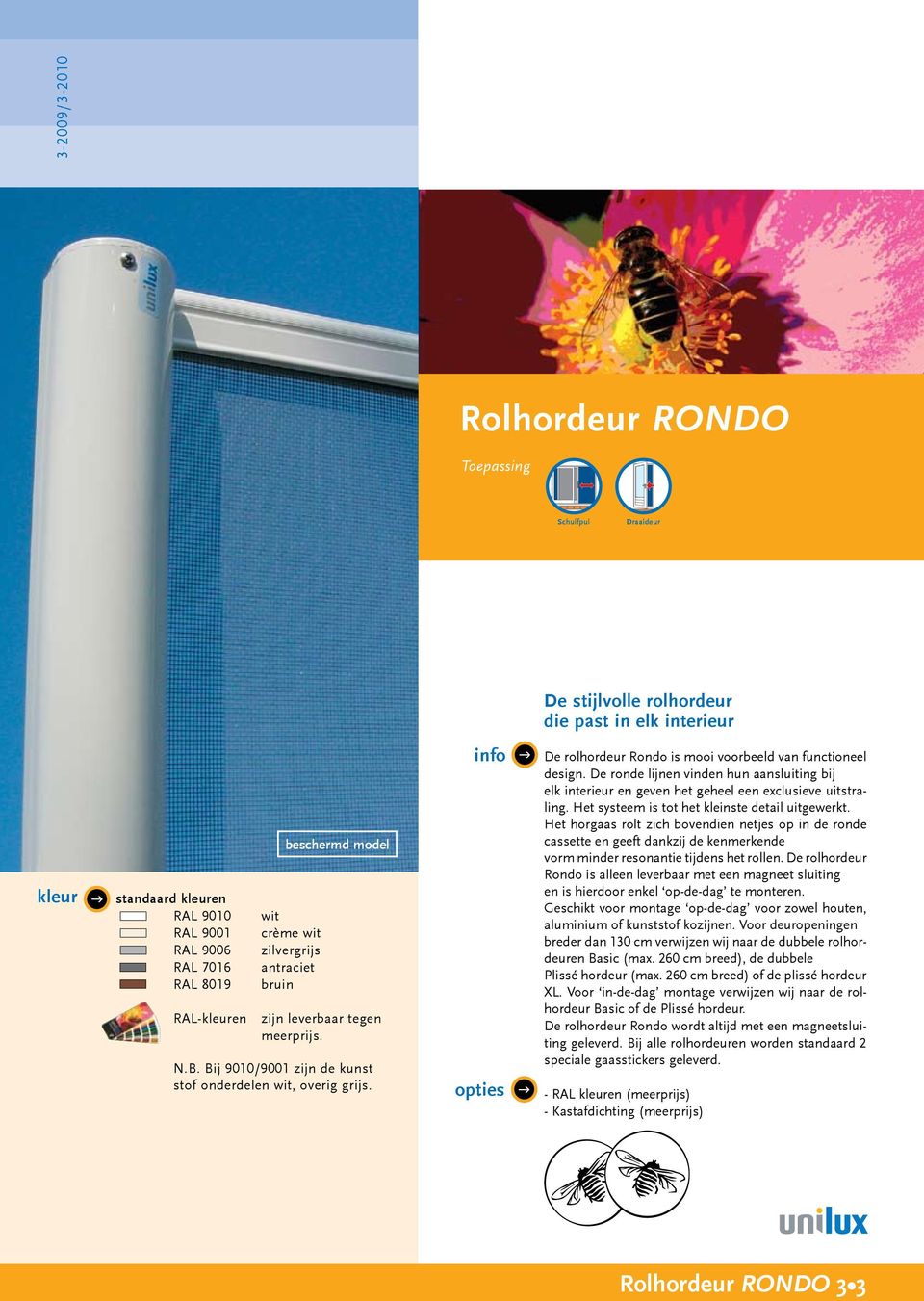 info opties De rolhordeur Rondo is mooi voorbeeld van functioneel desin. De ronde lijnen vinden hun aansluitin bij elk interieur en even het eheel een exclusieve uitstralin.