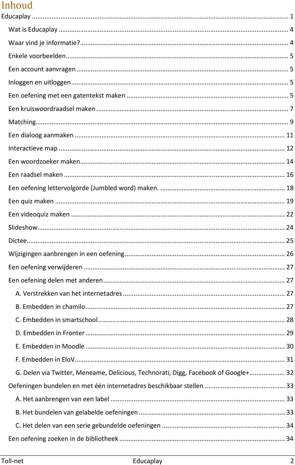 .. 16 Een oefening lettervolgorde (Jumbled word) maken.... 18 Een quiz maken... 19 Een videoquiz maken... 22 Slideshow... 24 Dictee... 25 Wijzigingen aanbrengen in een oefening.