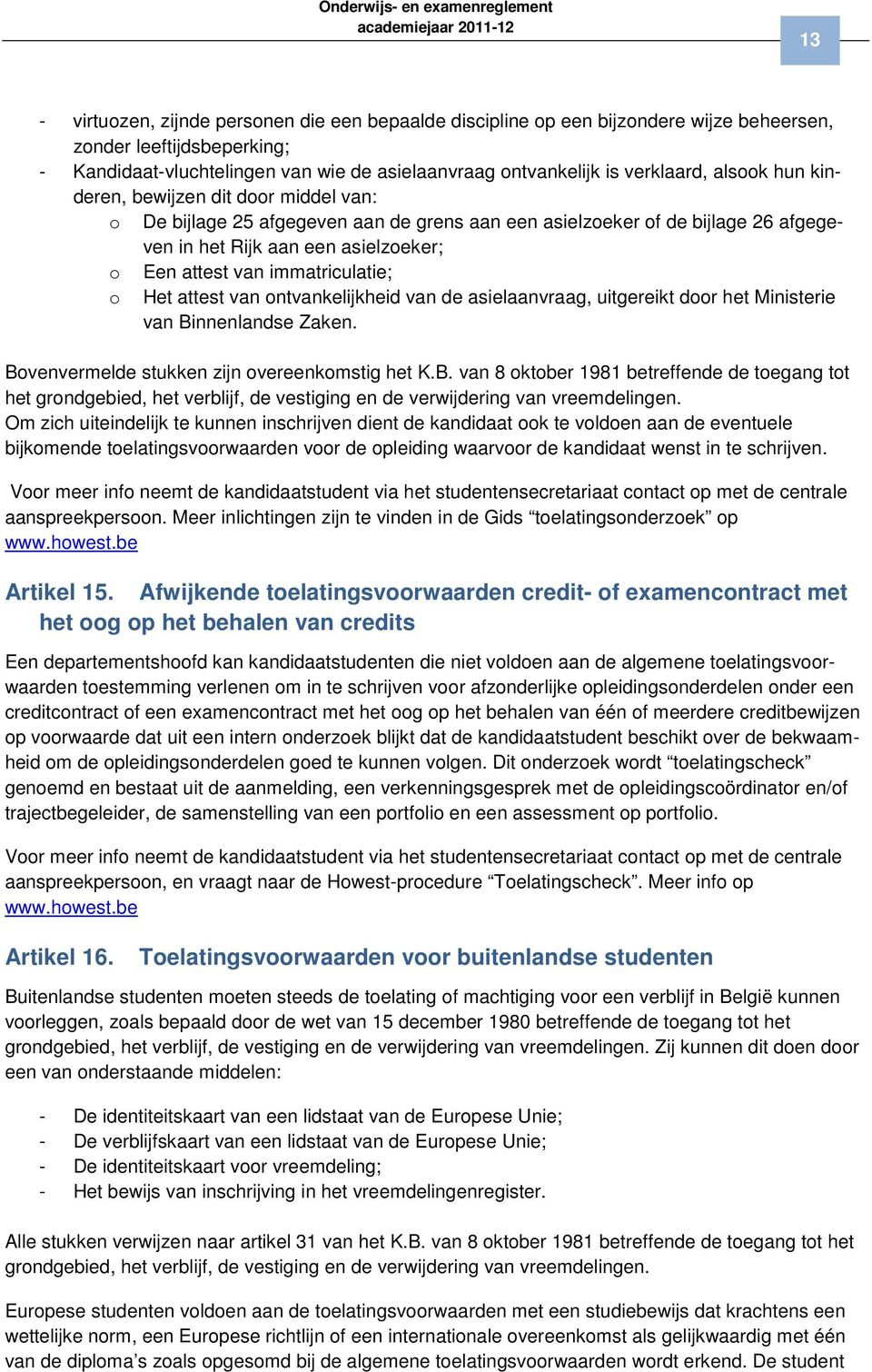 immatriculatie; o Het attest van ontvankelijkheid van de asielaanvraag, uitgereikt door het Ministerie van Bi