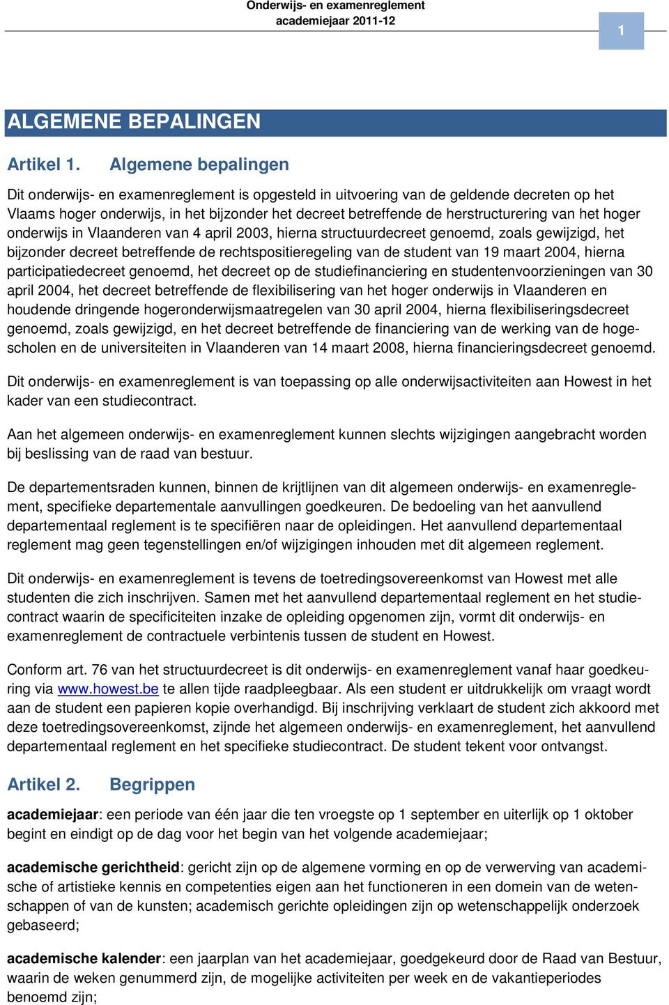 van het hoger onderwijs in Vlaanderen van 4 april 2003, hierna structuurdecreet genoemd, zoals gewijzigd, het bijzonder decreet betreffende de rechtspositieregeling van de student van 19 maart 2004,