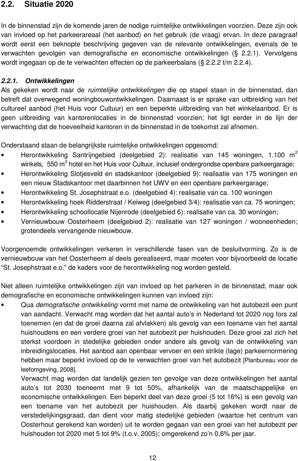 Vervolgens wordt ingegaan op de te verwachten effecten op de parkeerbalans ( 2.2.2 t/m 2.2.4). 2.2.1.