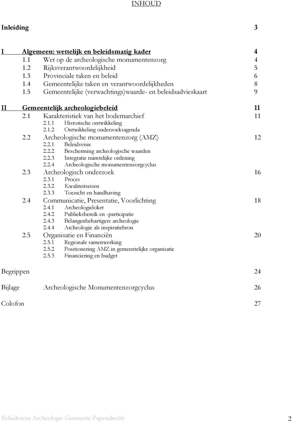 1.2 Ontwikkeling onderzoeksagenda 2.2 Archeologische monumentenzorg (AMZ) 12 2.2.1 Beleidsvisie 2.2.2 Bescherming archeologische waarden 2.2.3 Integratie ruimtelijke ordening 2.2.4 Archeologische monumentenzorgcyclus 2.