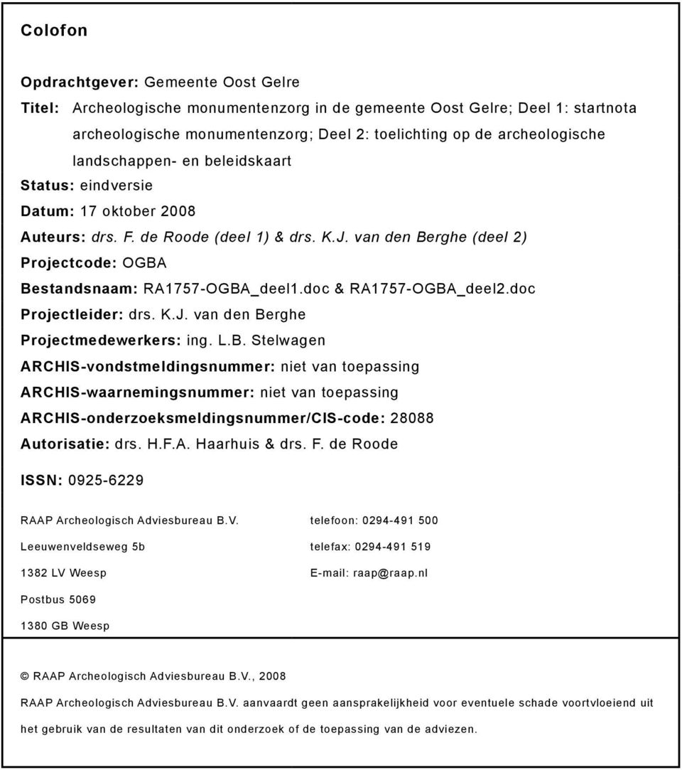 doc & RA1757-OGBA_deel2.doc Projectleider: drs. K.J. van den Berghe Projectmedewerkers: ing. L.B. Stelwagen ARCHIS-vondstmeldingsnummer: niet van toepassing ARCHIS-waarnemingsnummer: niet van toepassing ARCHIS-onderzoeksmeldingsnummer/CIS-code: 28088 Autorisatie: drs.