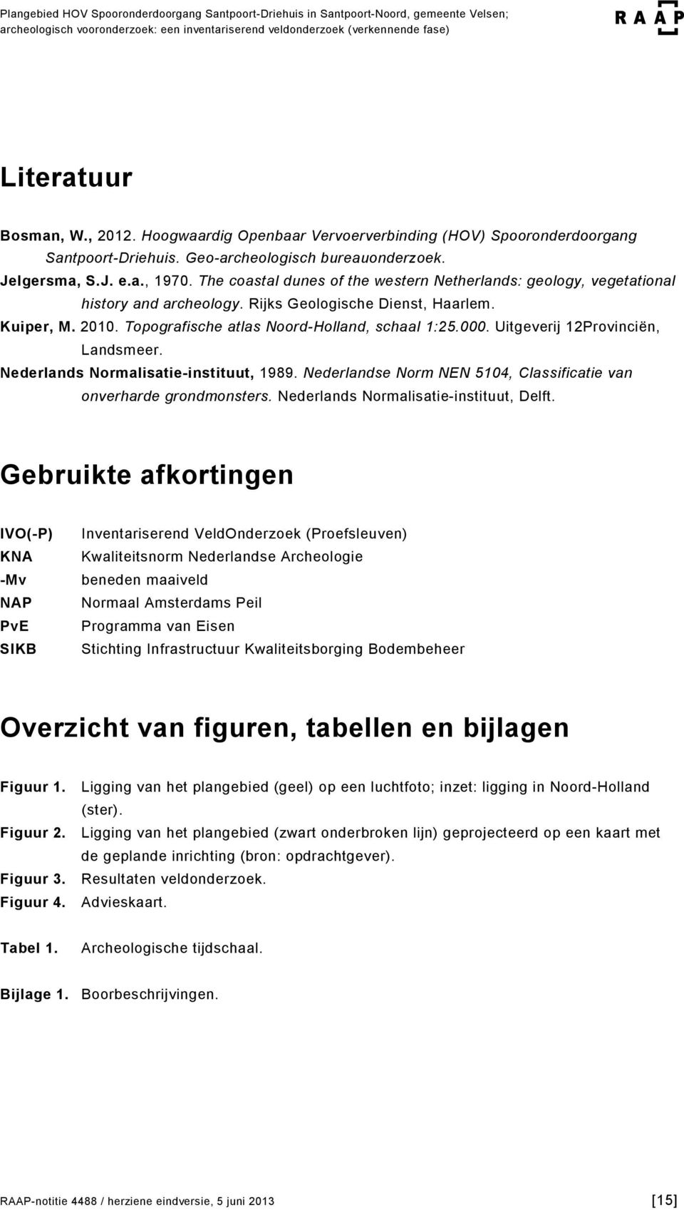 Uitgeverij 12Provinciën, Landsmeer. Nederlands Normalisatie-instituut, 1989. Nederlandse Norm NEN 5104, Classificatie van onverharde grondmonsters. Nederlands Normalisatie-instituut, Delft.