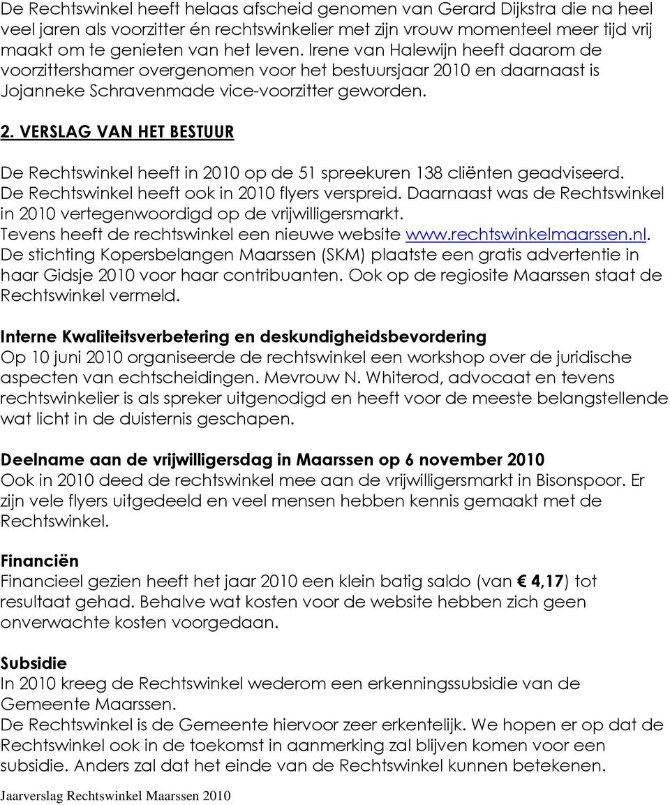 De Rechtswinkel heeft ook in 2010 flyers verspreid. Daarnaast was de Rechtswinkel in 2010 vertegenwoordigd op de vrijwilligersmarkt. Tevens heeft de rechtswinkel een nieuwe website www.