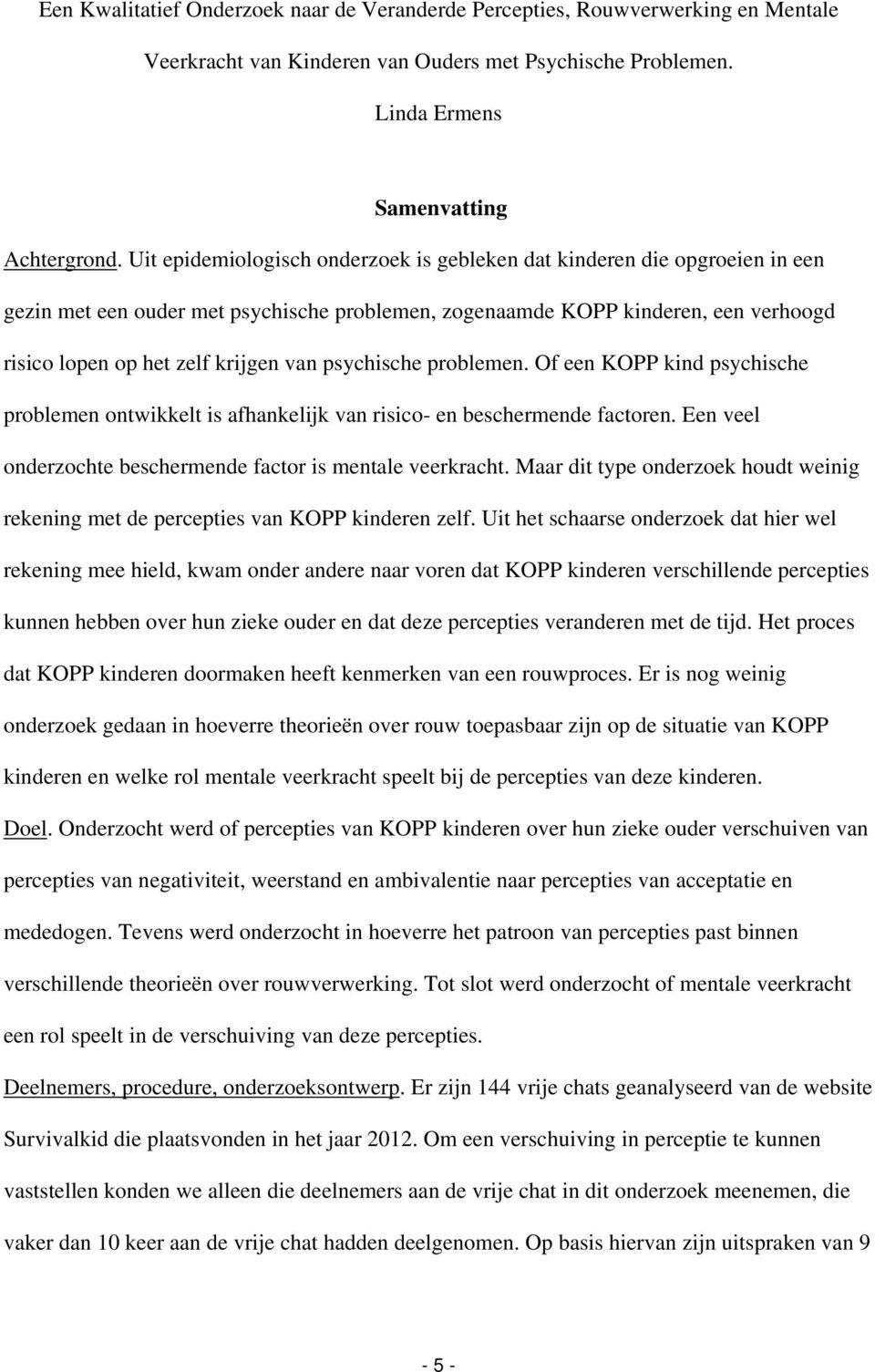 psychische problemen. Of een KOPP kind psychische problemen ontwikkelt is afhankelijk van risico- en beschermende factoren. Een veel onderzochte beschermende factor is mentale veerkracht.